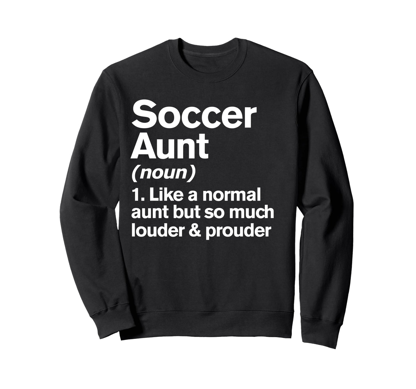 Soccer Aunt Louder And Prouder Funny Sweatshirt - Trendy Graphic Men Women - T-Shirt, Sweatshirt, Hoodie