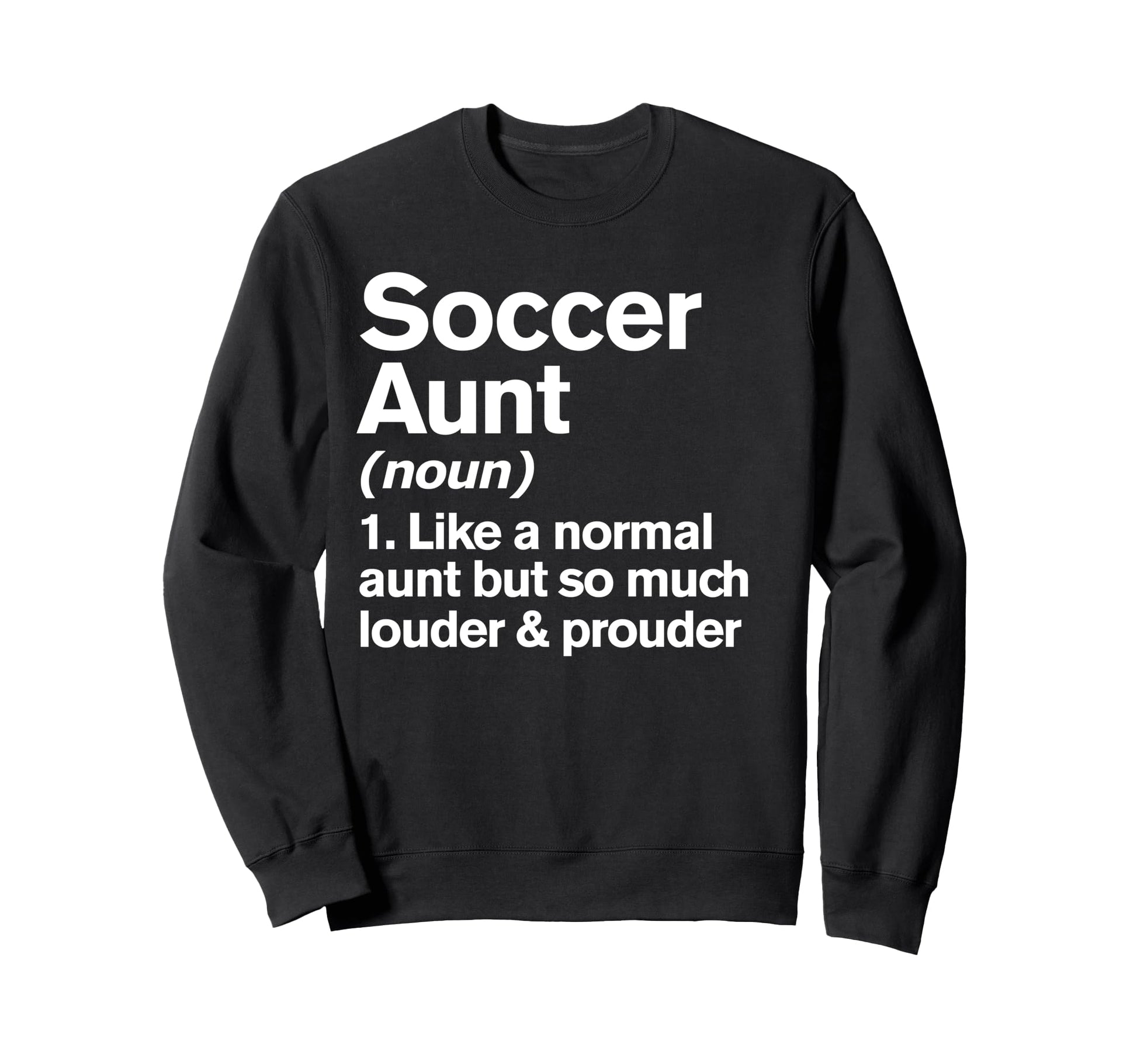 Soccer Aunt Louder And Prouder Funny Sweatshirt - Trendy Graphic Men Women - T-Shirt, Sweatshirt, Hoodie
