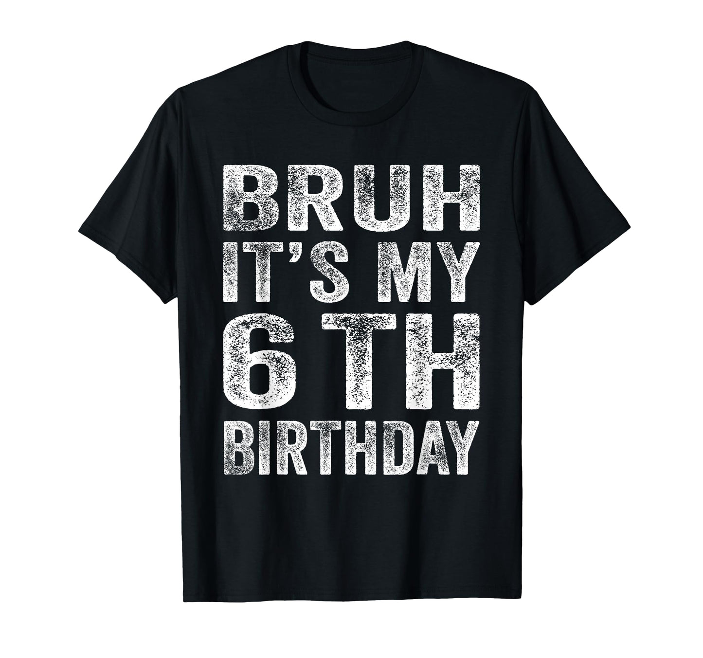 Bruh Its My 6Th Birthday 6 Year T-Shirt - Casual Everyday Wear for Adults - T-Shirt, Sweatshirt, Hoodie