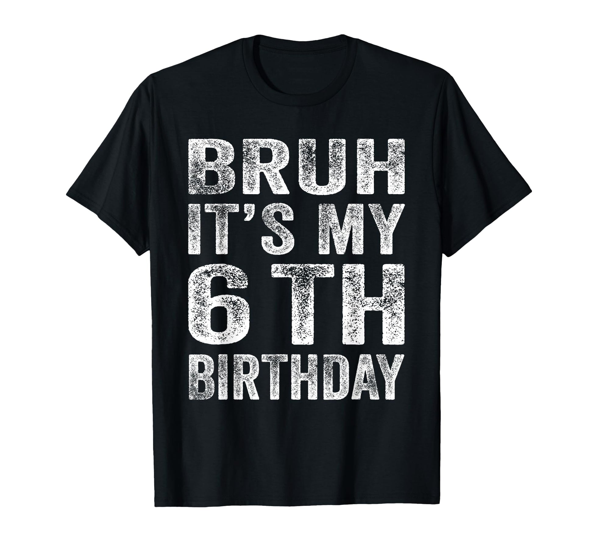 Bruh Its My 6Th Birthday 6 Year T-Shirt - Casual Everyday Wear for Adults - T-Shirt, Sweatshirt, Hoodie