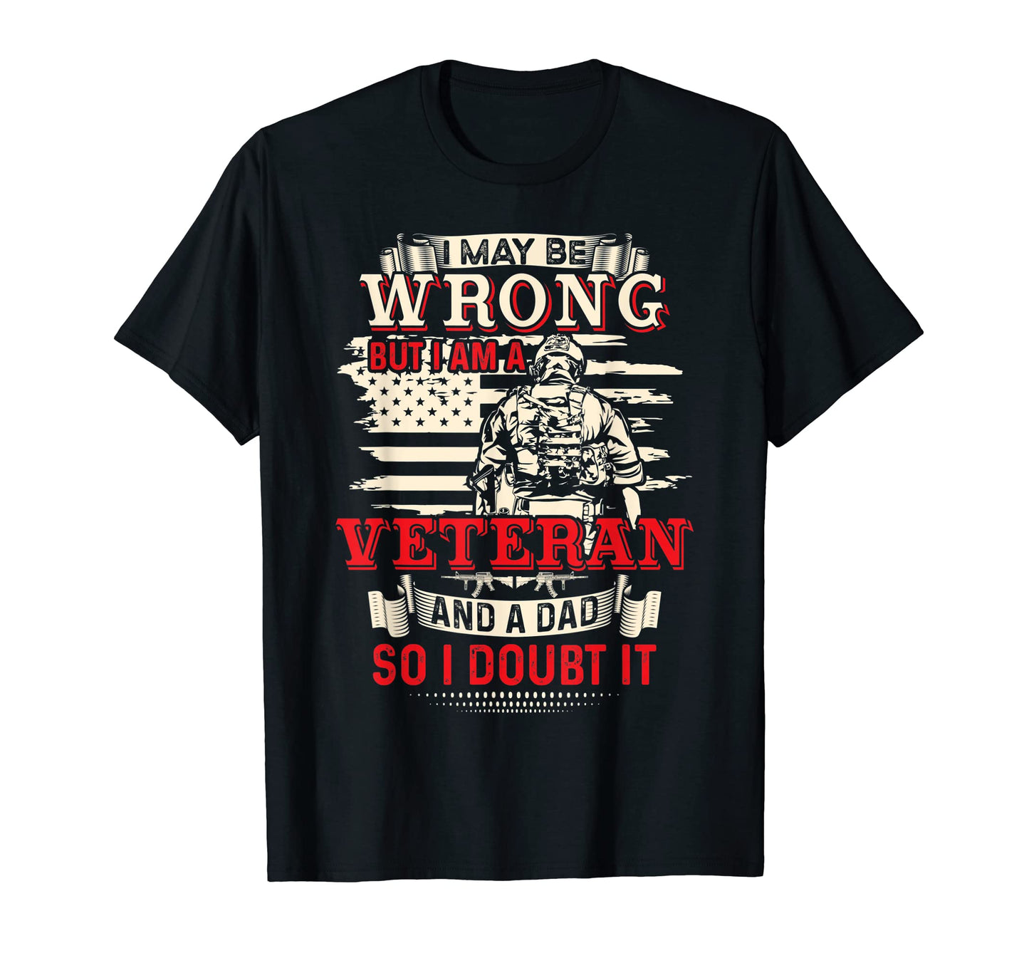 Mens I May Be Wrong But I Am Veteran And T-Shirt - Graphic Print Unisex - T-Shirt, Sweatshirt, Hoodie