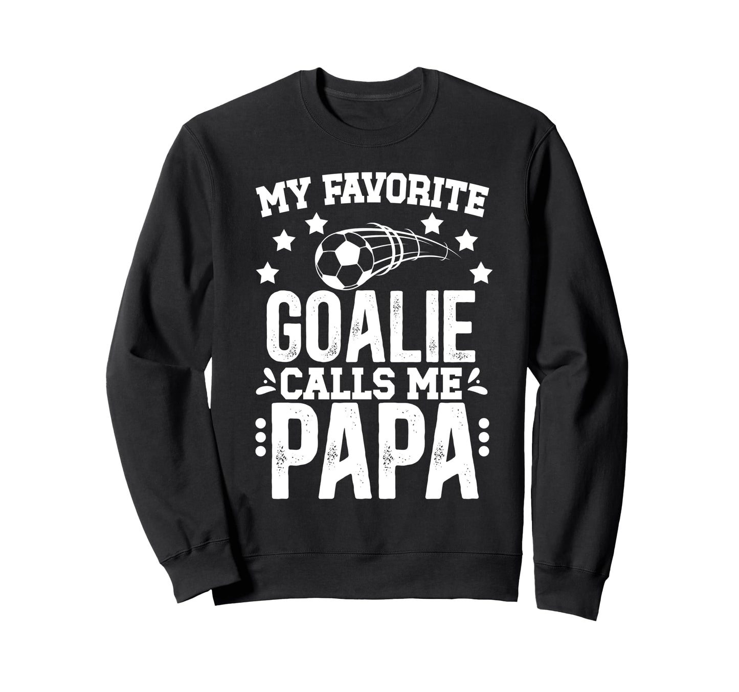 My Favorite Soccer Goalie Papa Sweatshirt - Streetwear Style Men Women - T-Shirt, Sweatshirt, Hoodie