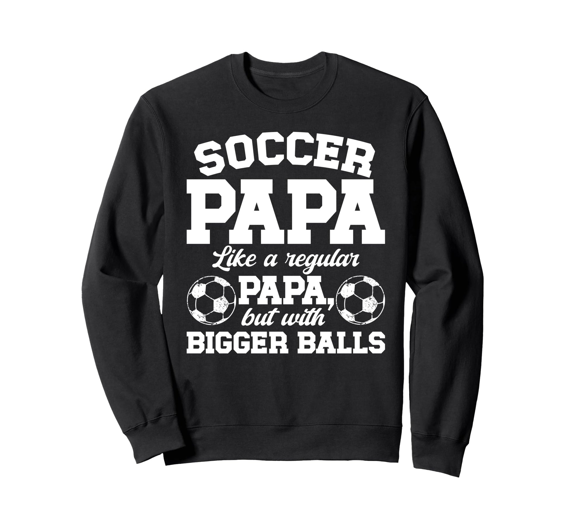 Soccer Papa Funny Papa Soccer Sweatshirt - Casual Everyday Wear Men Women - T-Shirt, Sweatshirt, Hoodie