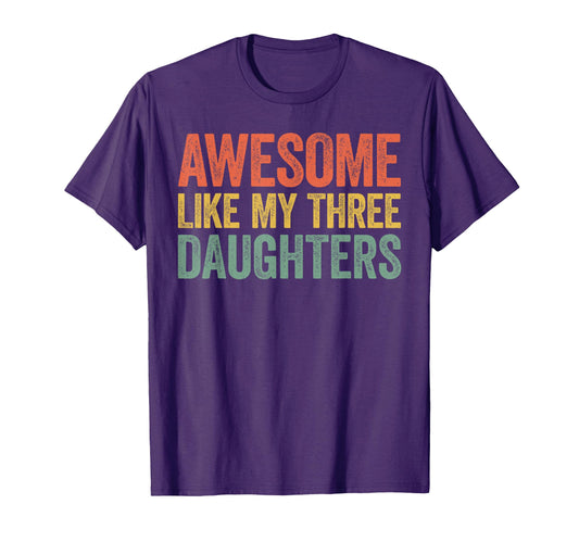 Awesome Like My Three Daughters Dad T-Shirt - Streetwear Style Men Women - T-Shirt, Sweatshirt, Hoodie