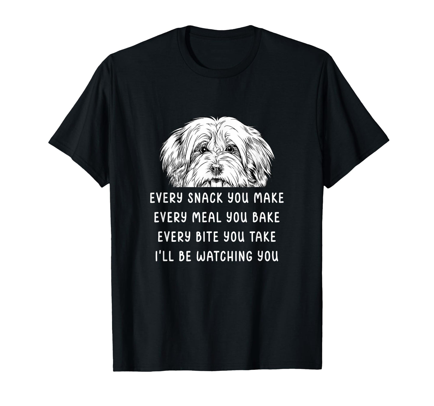 Every Snack You Make Every Meal You T-Shirt - Casual Everyday Wear Unisex - T-Shirt, Sweatshirt, Hoodie