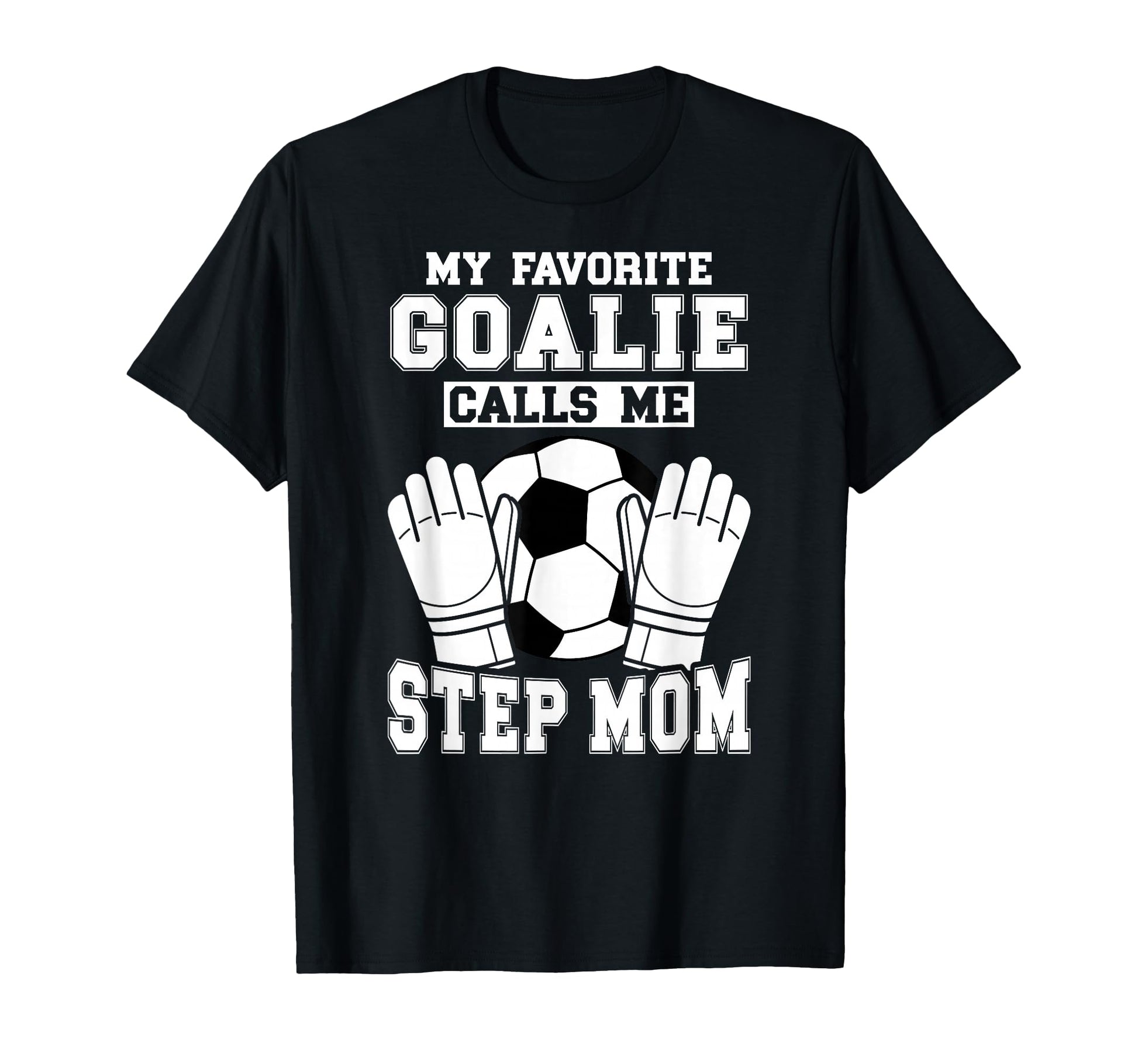 Proud Soccer Goalie Step Mom Soccer T-Shirt - Casual Everyday Wear Unisex - T-Shirt, Sweatshirt, Hoodie