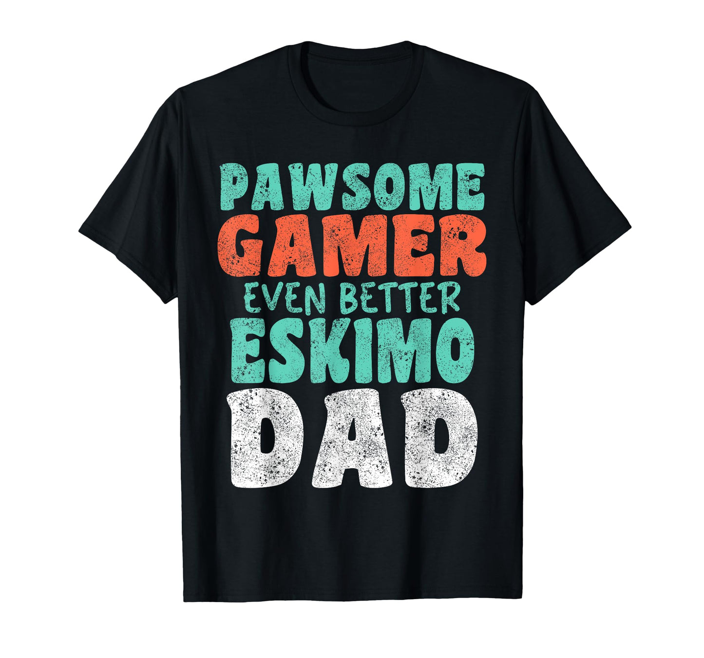 Pawsome Gamer Even Better Eskimo Dad T-Shirt - Novelty Apparel Men Women - T-Shirt, Sweatshirt, Hoodie