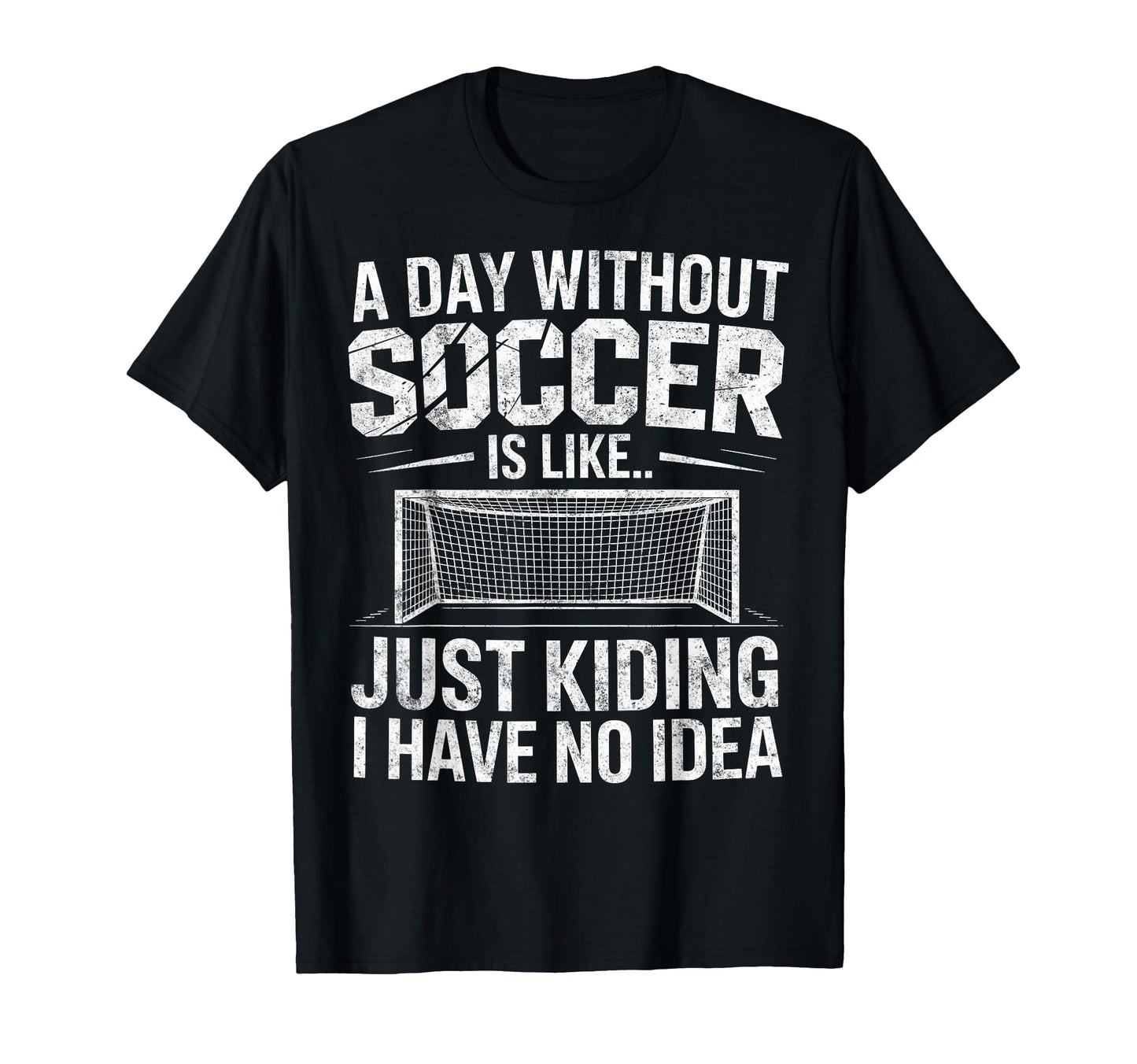Day Without Soccer Is Just Kidding I T-Shirt - Trendy Graphic for Adults - T-Shirt, Sweatshirt, Hoodie