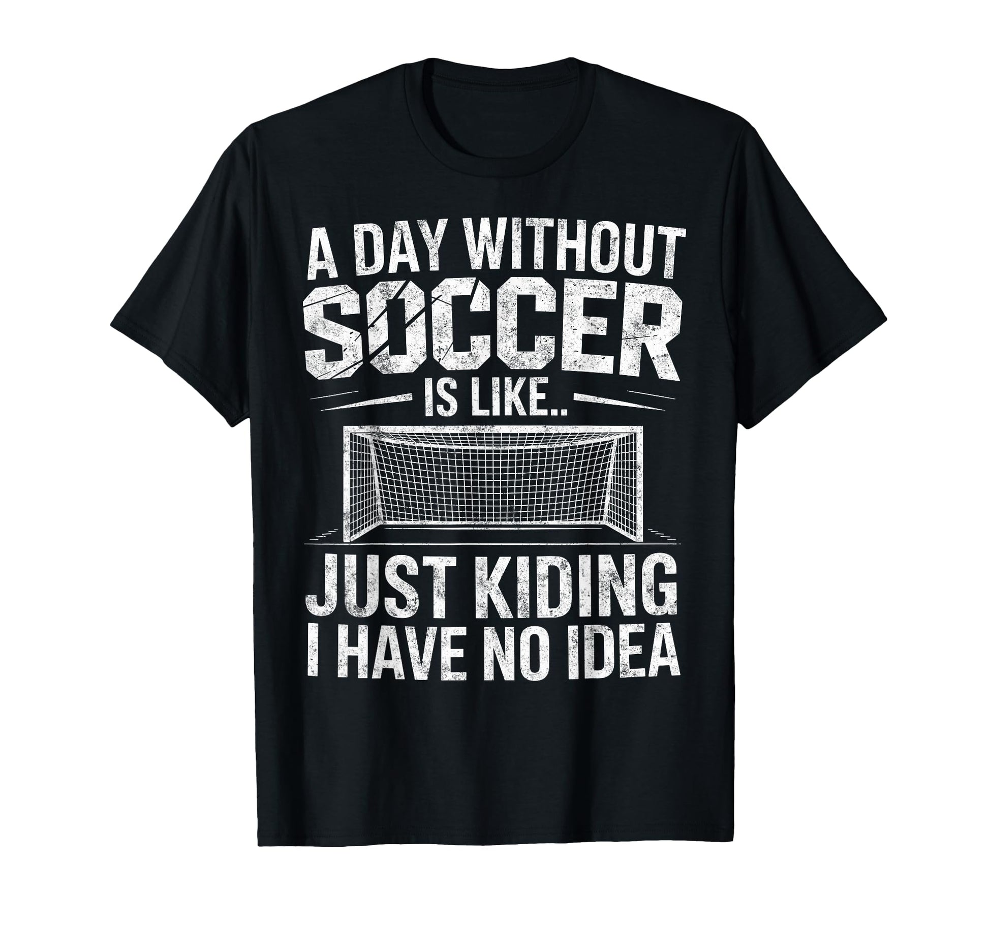 Day Without Soccer Is Just Kidding I T-Shirt - Trendy Graphic for Adults - T-Shirt, Sweatshirt, Hoodie