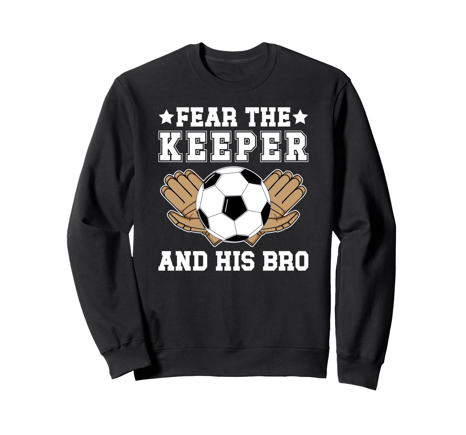 Funny Soccer Keeper Brother Soccer Sweatshirt - Novelty Apparel for Adults - T-Shirt, Sweatshirt, Hoodie