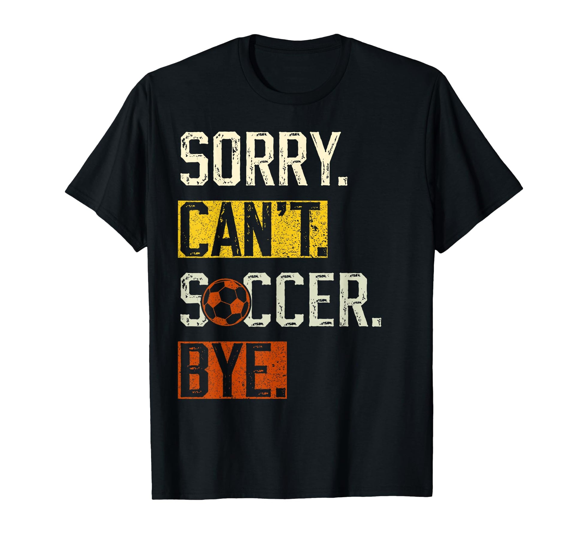 Sorry Cant Soccer Bye Funny Soccer T-Shirt - Trendy Graphic Men Women - T-Shirt, Sweatshirt, Hoodie