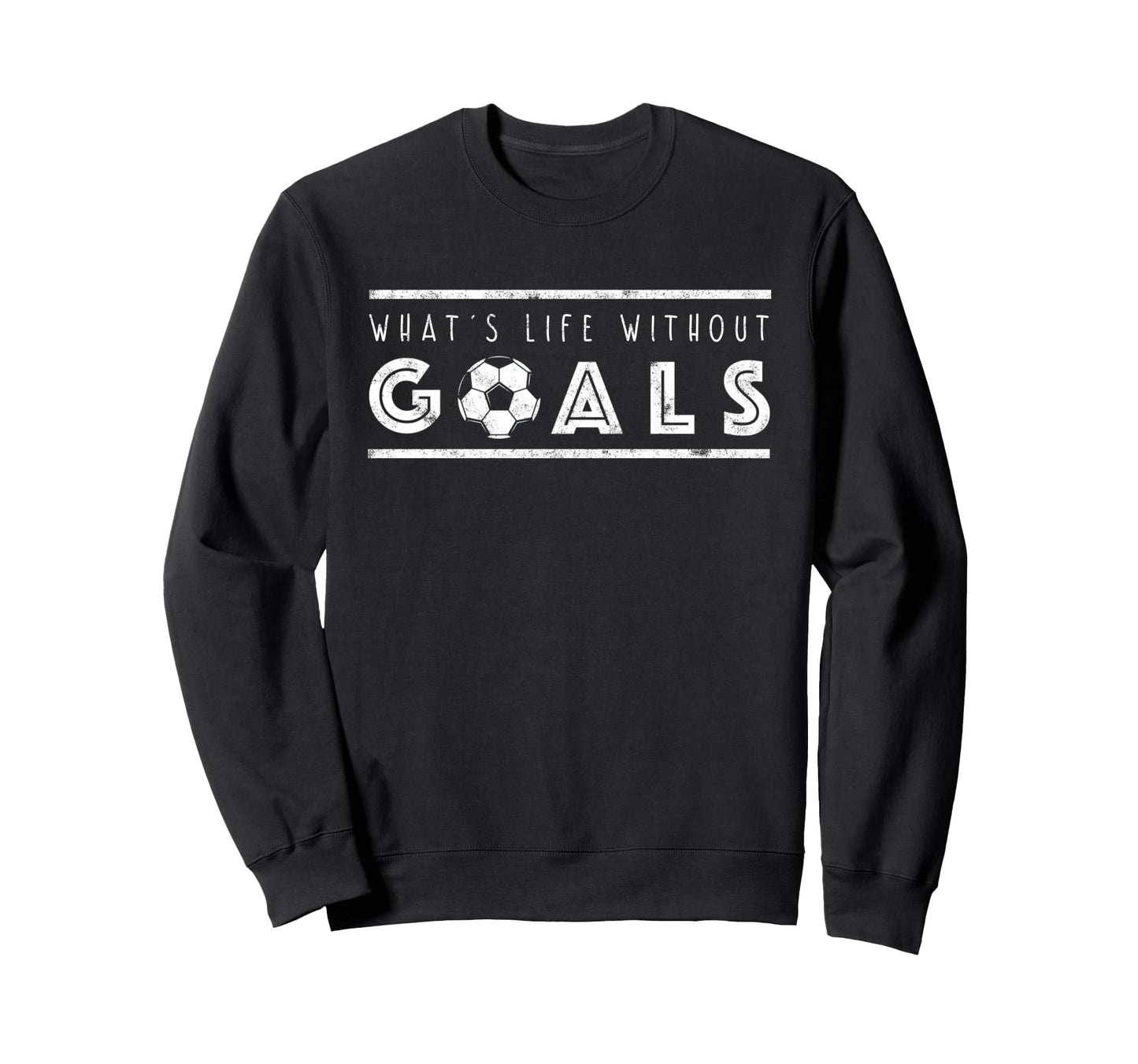 What S Life Without Goals Soccer Sweatshirt - Streetwear Style Men Women - T-Shirt, Sweatshirt, Hoodie