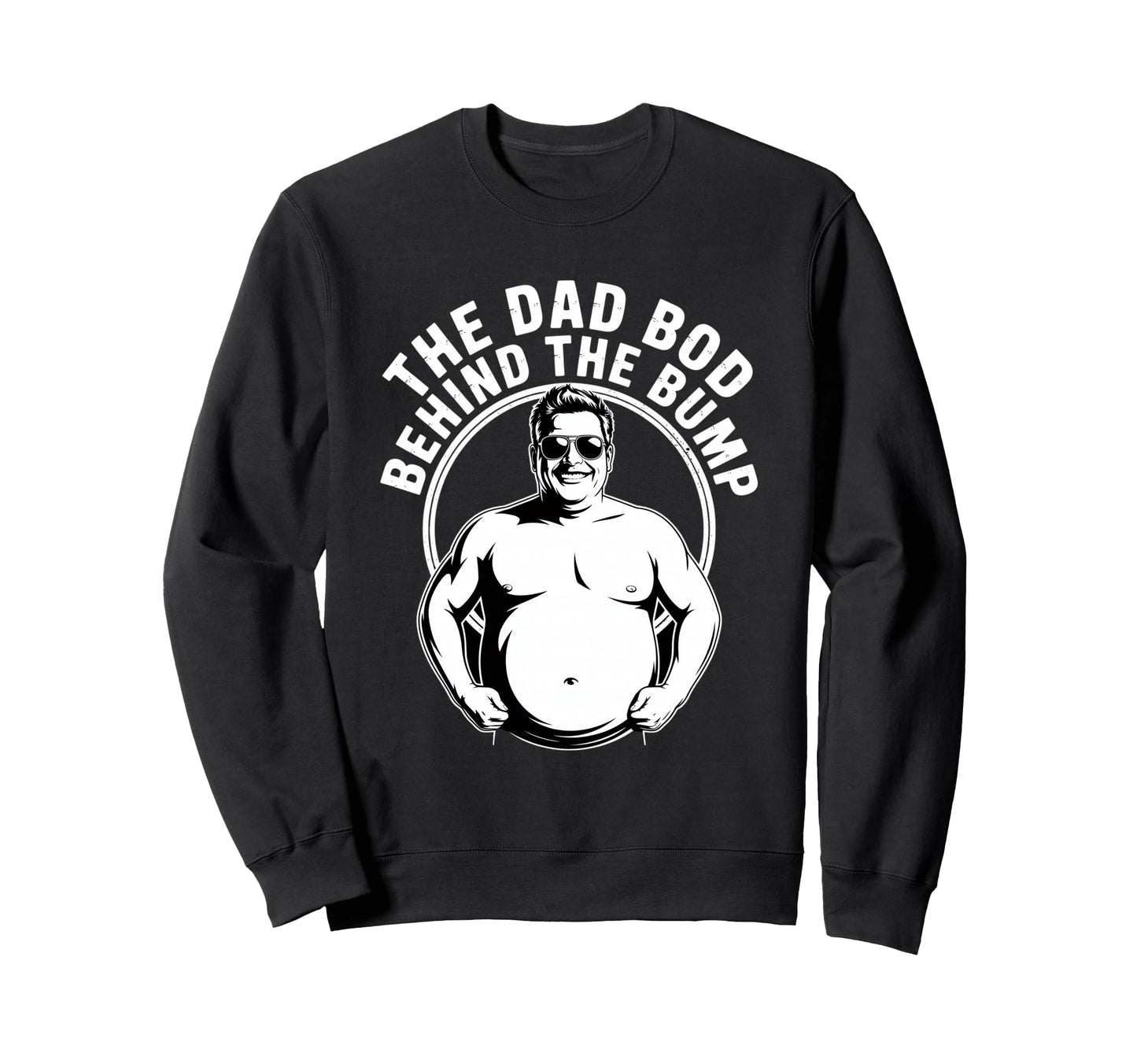Dad Bod Behind Bump Funny Sweatshirt - Streetwear Style Men Women - T-Shirt, Sweatshirt, Hoodie