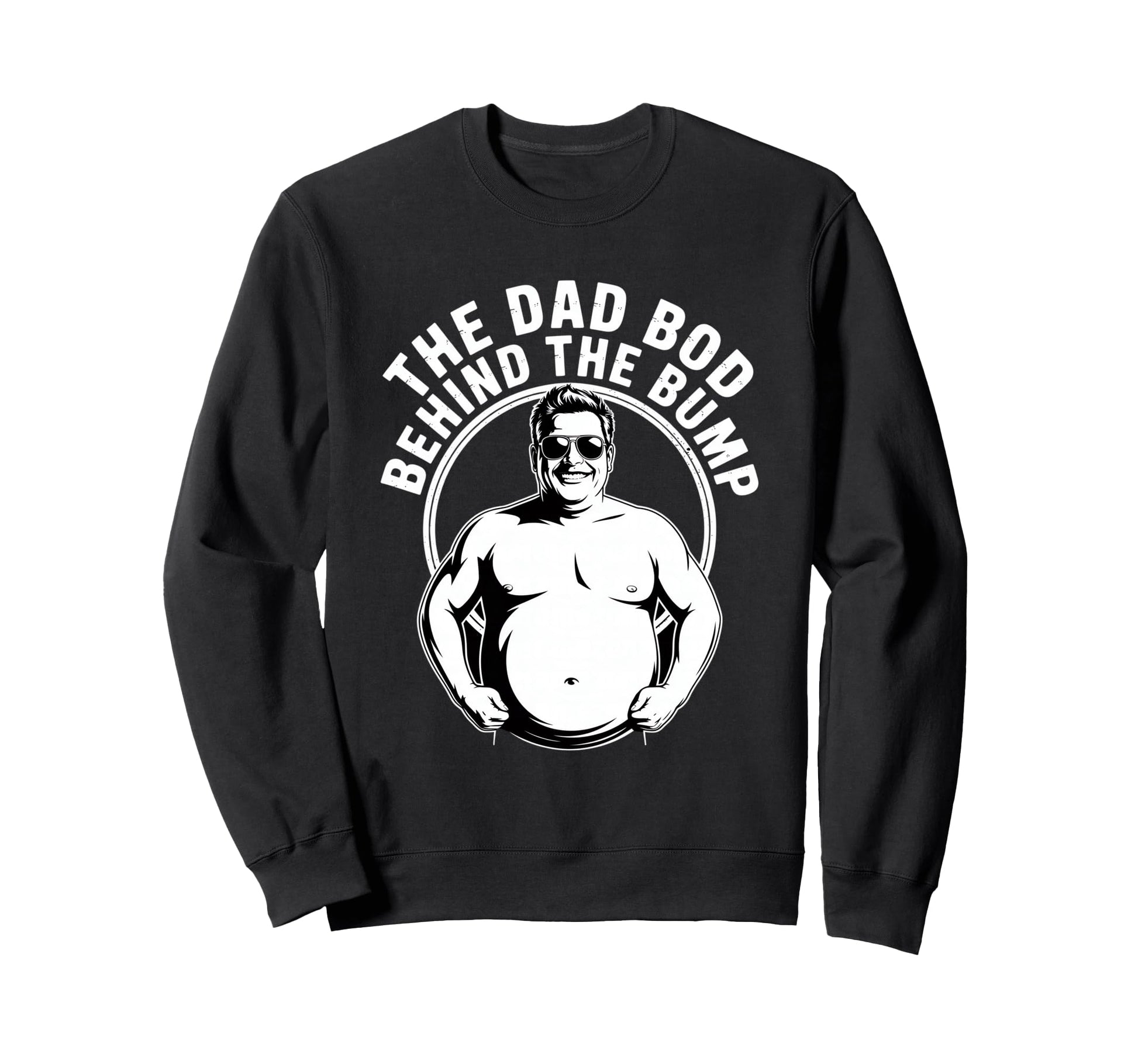 Dad Bod Behind Bump Funny Sweatshirt - Streetwear Style Men Women - T-Shirt, Sweatshirt, Hoodie