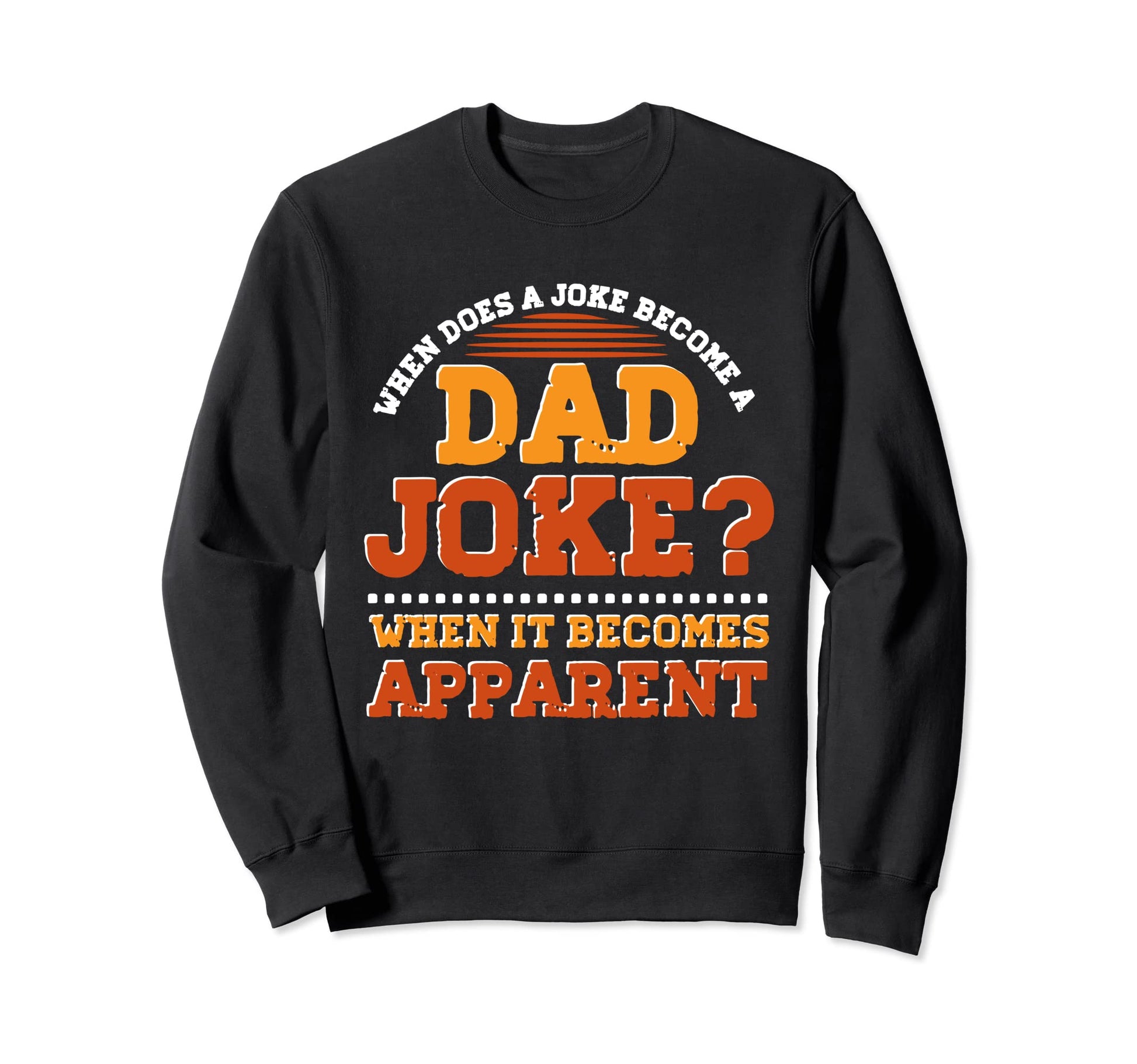When It Becomes Apparent Funny Rad Puns Sweatshirt - Trendy Graphic Unisex - T-Shirt, Sweatshirt, Hoodie