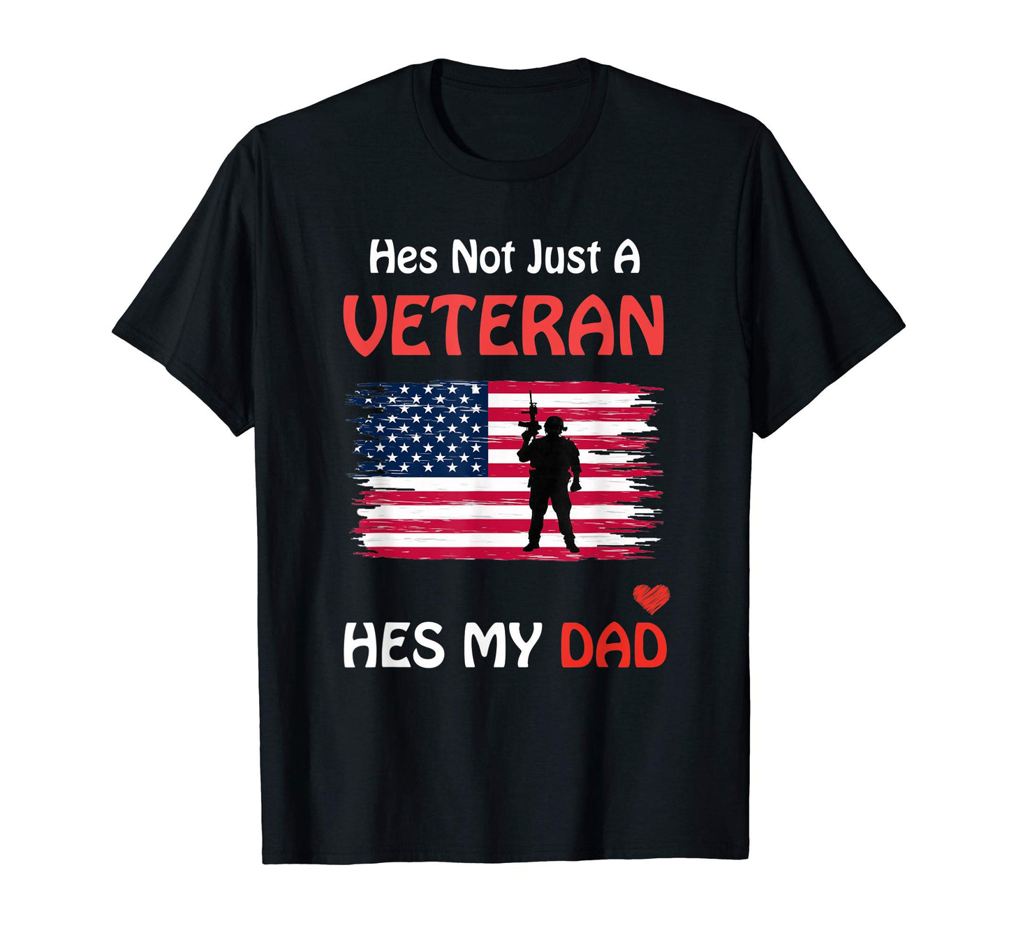 Hes Not Just Veteran Hes My Dad T-Shirt - Casual Everyday Wear Unisex - T-Shirt, Sweatshirt, Hoodie