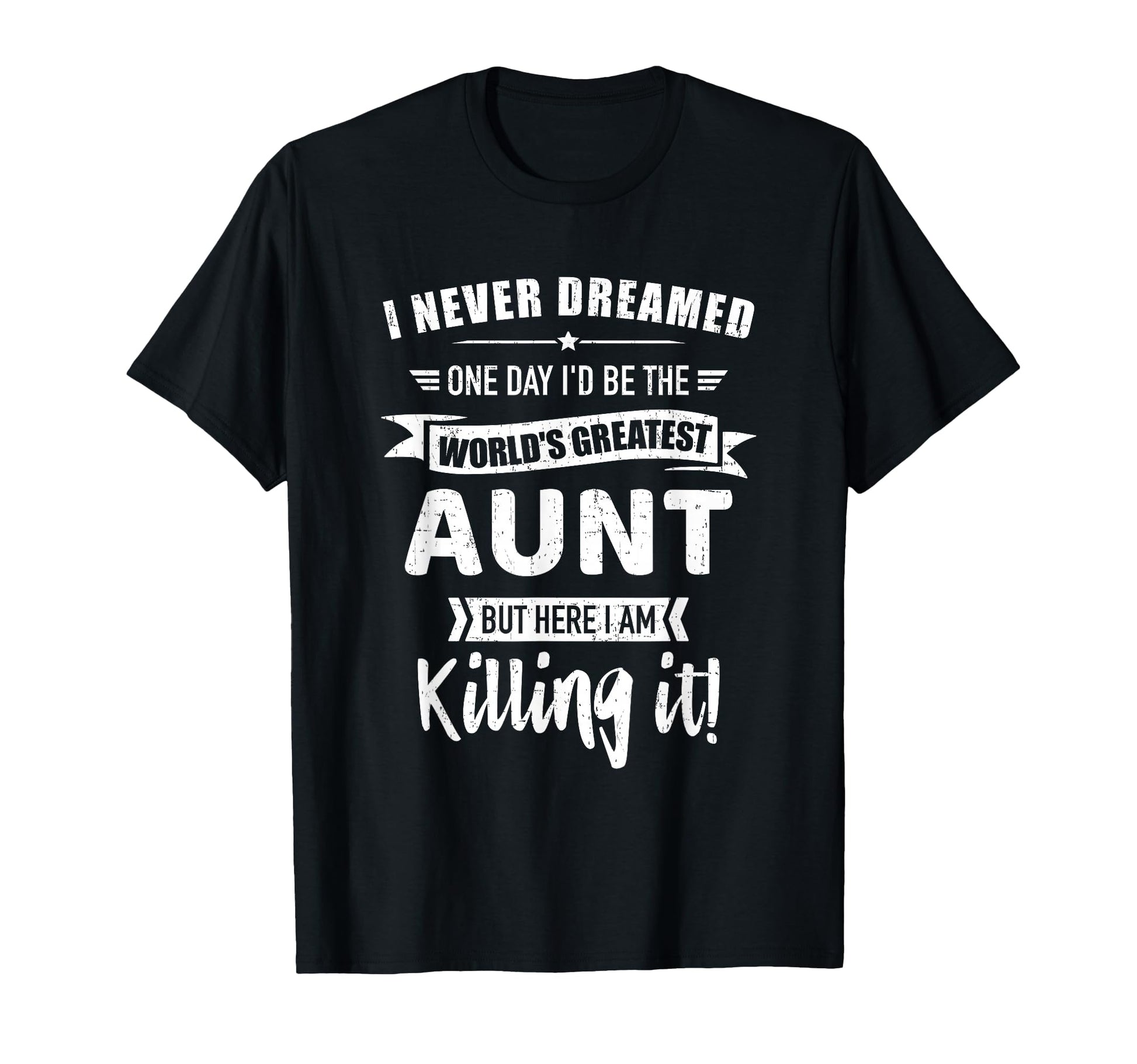 Never Dreamed Worlds Best Aunt T-Shirt - Casual Everyday Wear Men Women - T-Shirt, Sweatshirt, Hoodie
