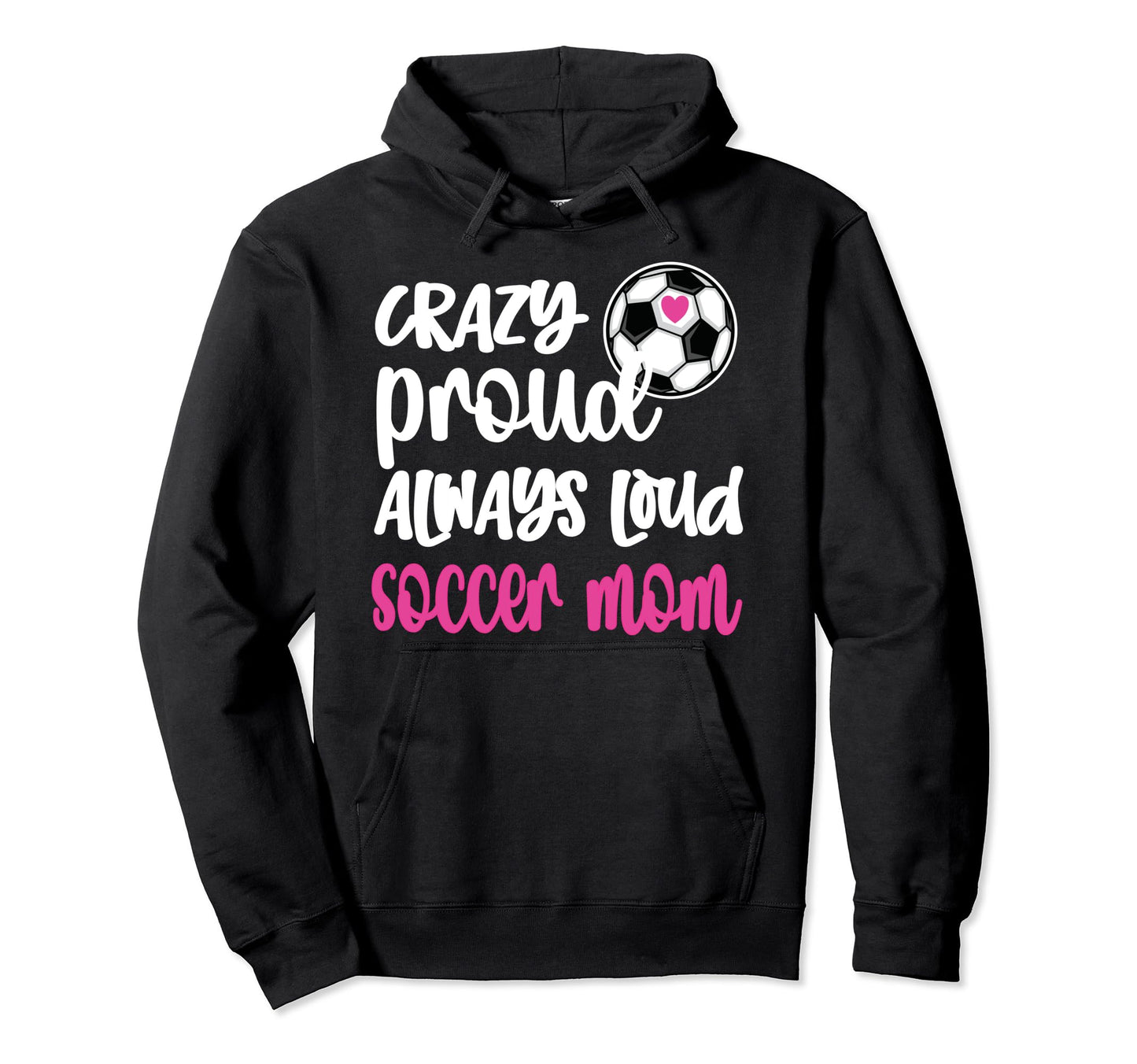 Crazy Proud Soccer Mom Soccer Mama Hoodie - Novelty Apparel Men Women - T-Shirt, Sweatshirt, Hoodie