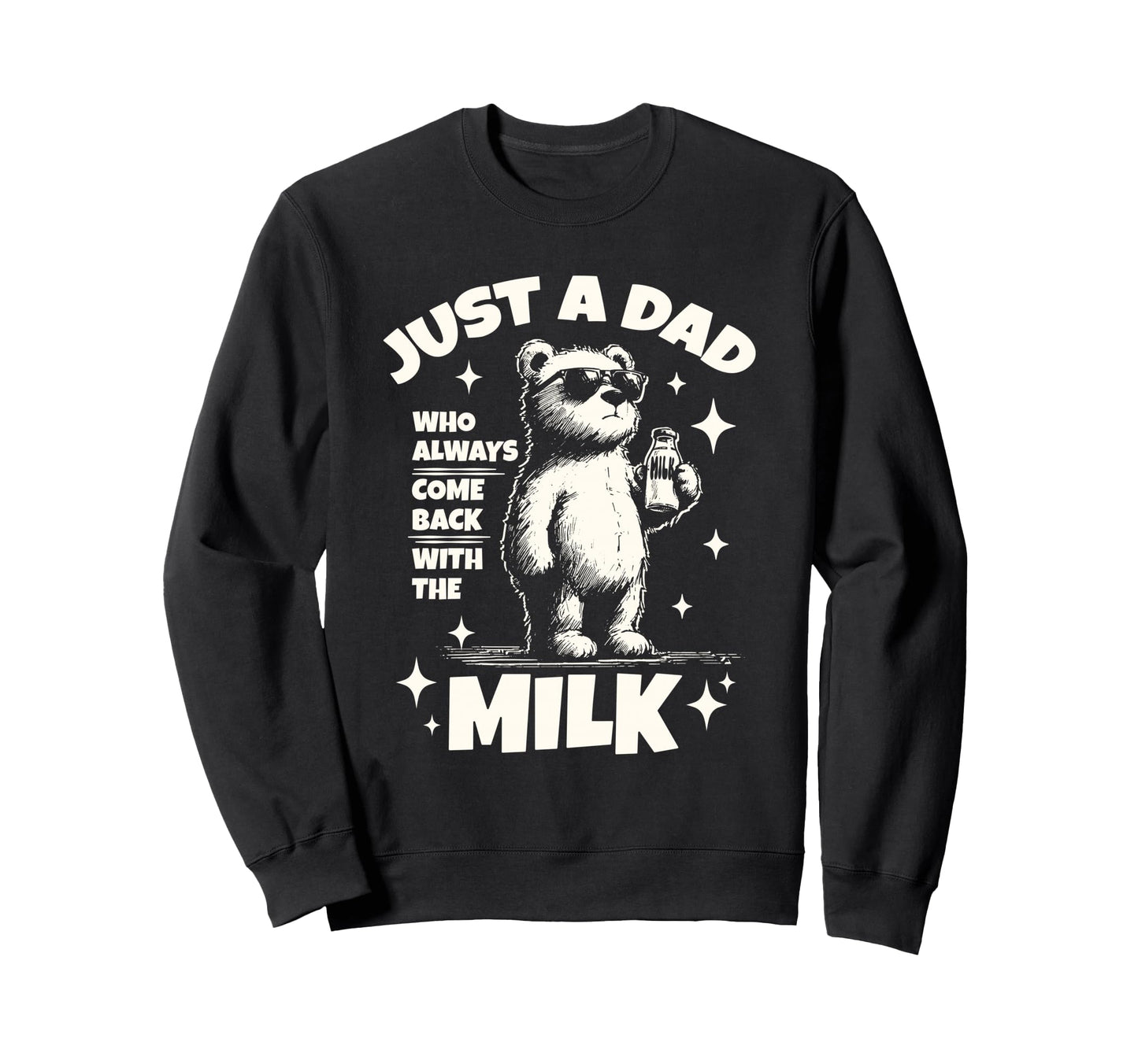 Just Dad Who Always Comes Back Milk Sweatshirt - Trendy Graphic Unisex - T-Shirt, Sweatshirt, Hoodie