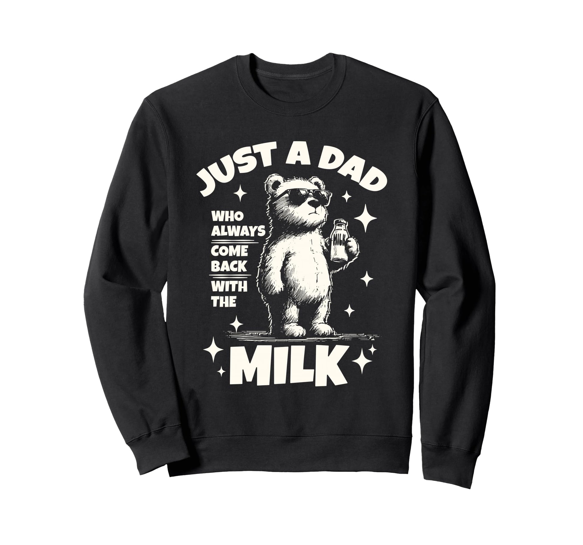 Just Dad Who Always Comes Back Milk Sweatshirt - Trendy Graphic Unisex - T-Shirt, Sweatshirt, Hoodie