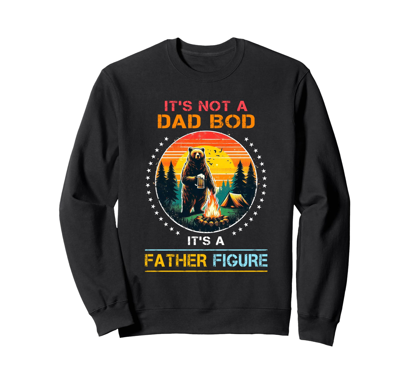 Its Not Dad Bod Its Father Figure Sweatshirt - Trendy Graphic Unisex - T-Shirt, Sweatshirt, Hoodie