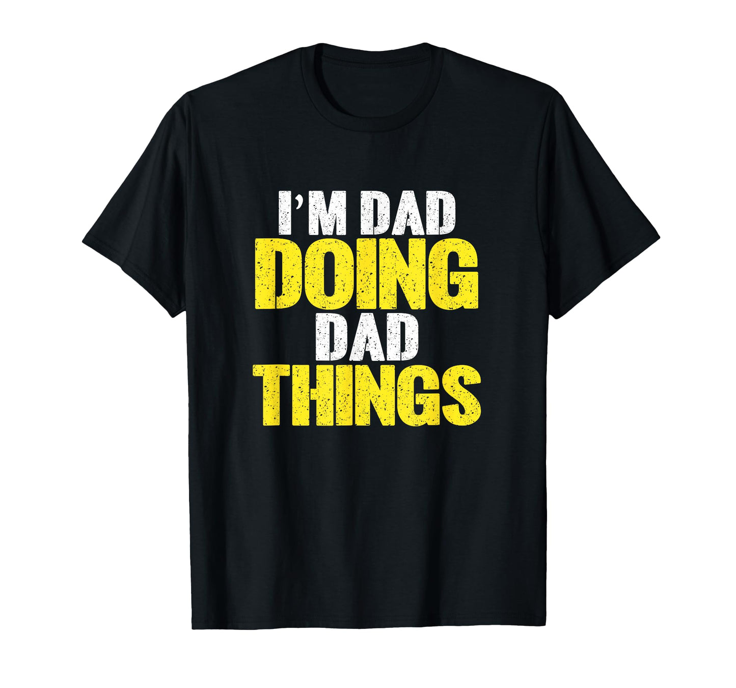 Im Dad Doing Dad Things Funny Name T-Shirt - Novelty Apparel Unisex - T-Shirt, Sweatshirt, Hoodie