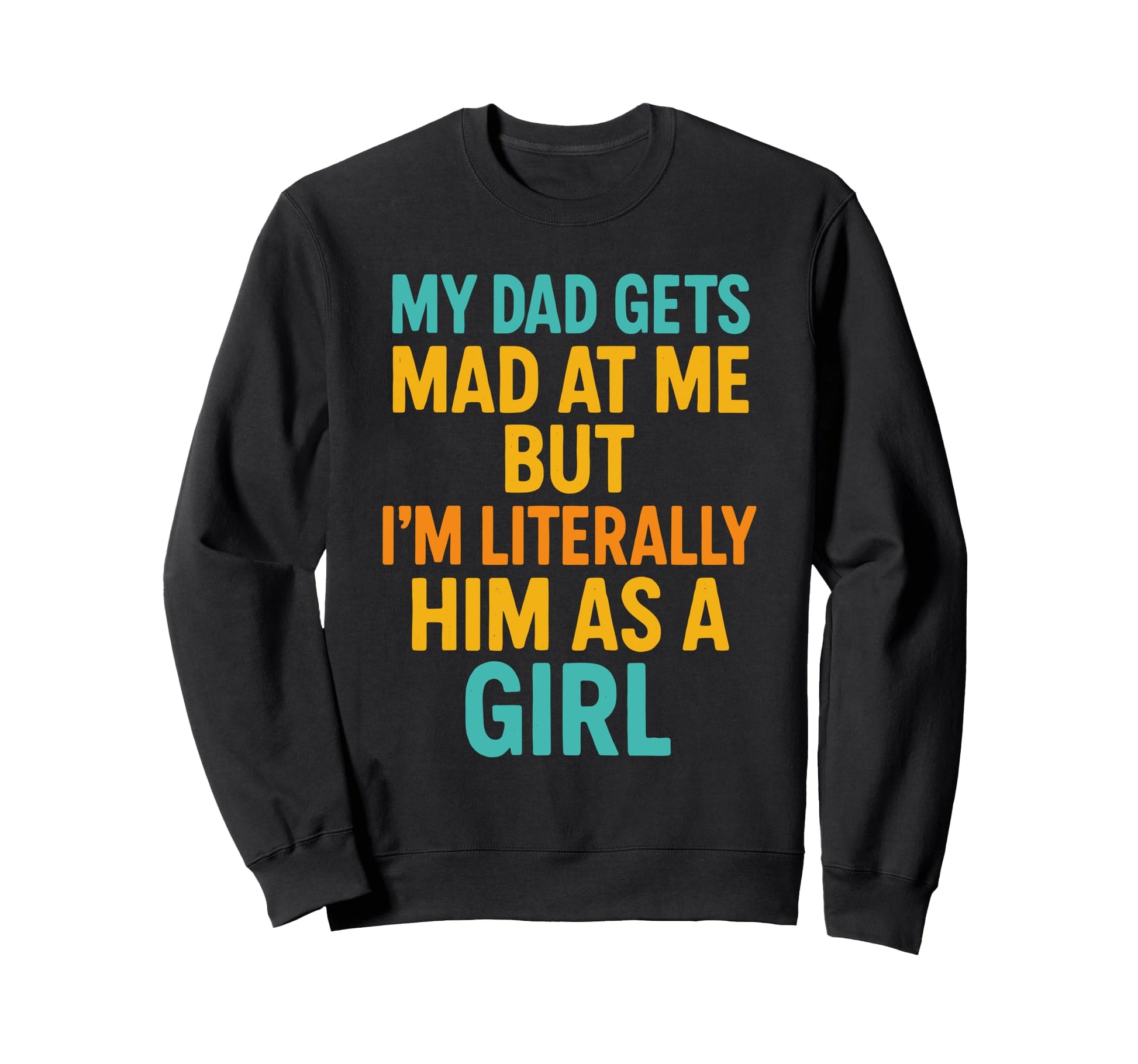 Funny My Dad Gets Mad Me But Im Sweatshirt - Unique Graphic Unisex - T-Shirt, Sweatshirt, Hoodie