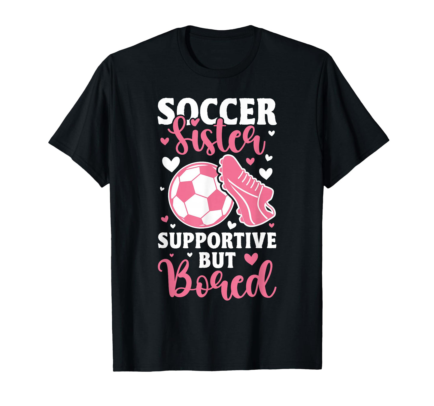 Soccer Sister Supportive But Bored T-Shirt - Fun Novelty Design for Adults - T-Shirt, Sweatshirt, Hoodie
