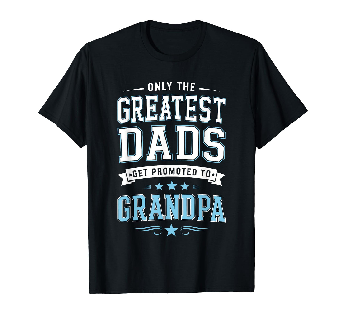 Only Greatest Dads Get Promoted To T-Shirt - Fun Novelty Design Unisex - T-Shirt, Sweatshirt, Hoodie