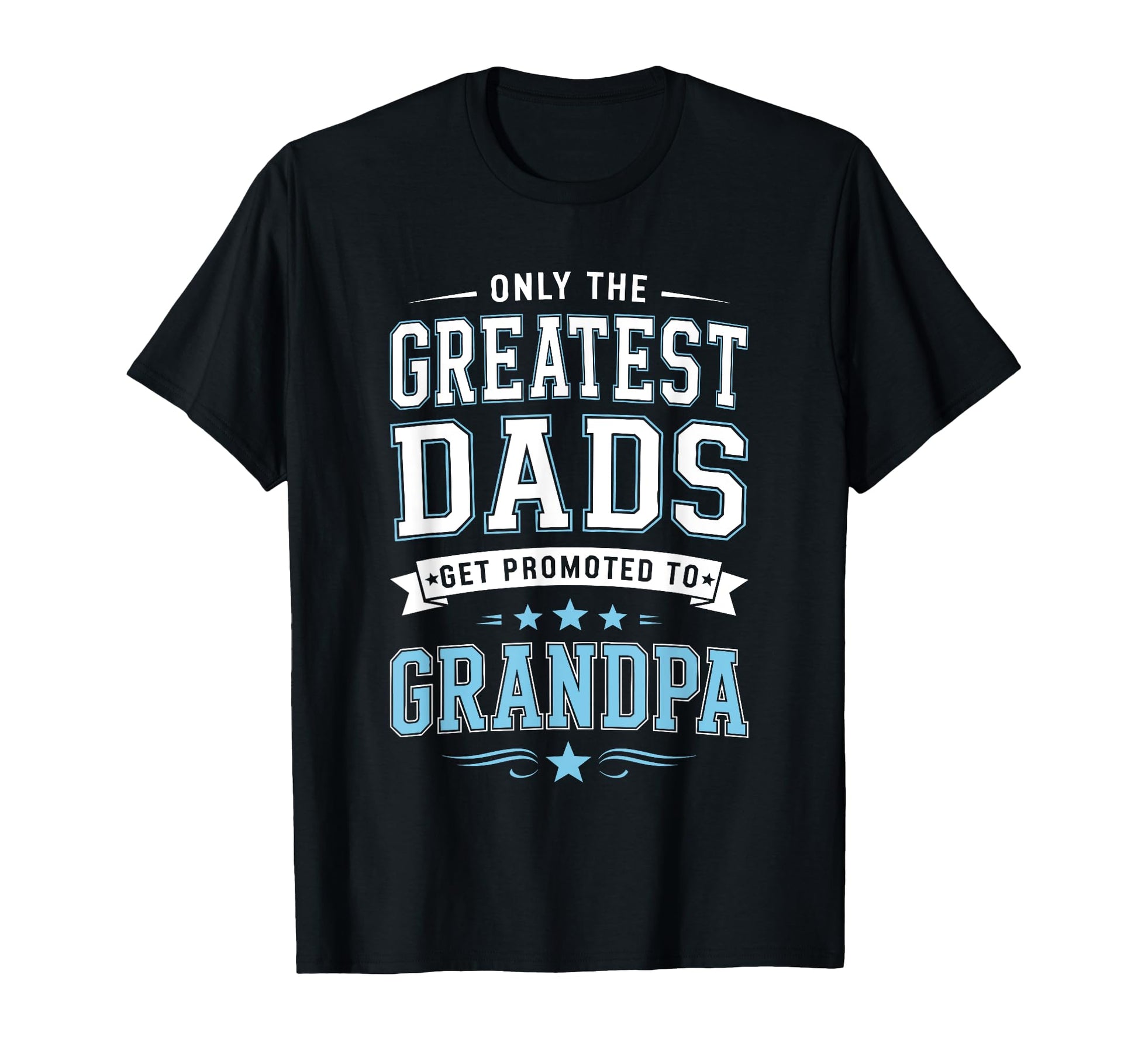 Only Greatest Dads Get Promoted To T-Shirt - Fun Novelty Design Unisex - T-Shirt, Sweatshirt, Hoodie