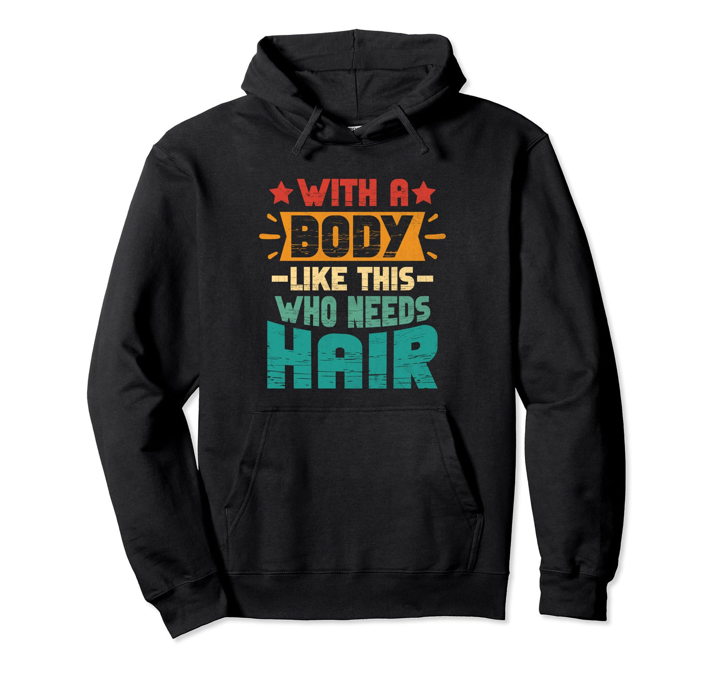 Body Like This Who Needs Hair Funny Bald Guy Hoodie - Graphic Print Unisex - T-Shirt, Sweatshirt, Hoodie