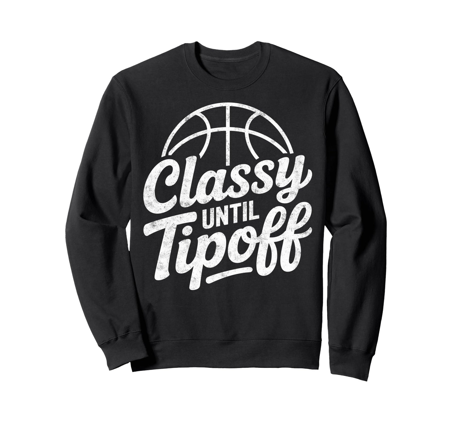 Classy Until Tipoff Basketball Sweatshirt - Streetwear Style Men Women - T-Shirt, Sweatshirt, Hoodie