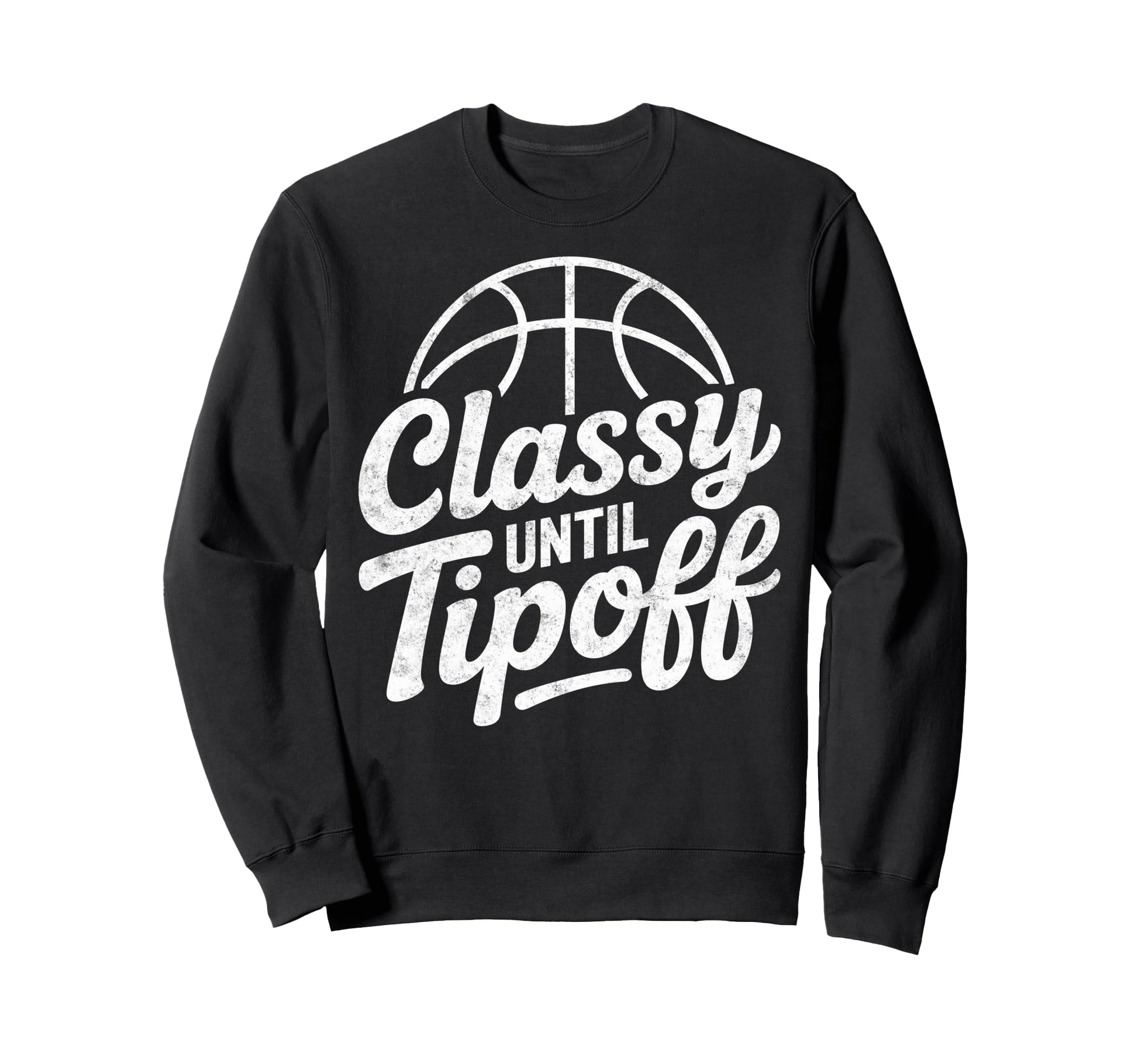 Classy Until Tipoff Basketball Sweatshirt - Streetwear Style Men Women - T-Shirt, Sweatshirt, Hoodie