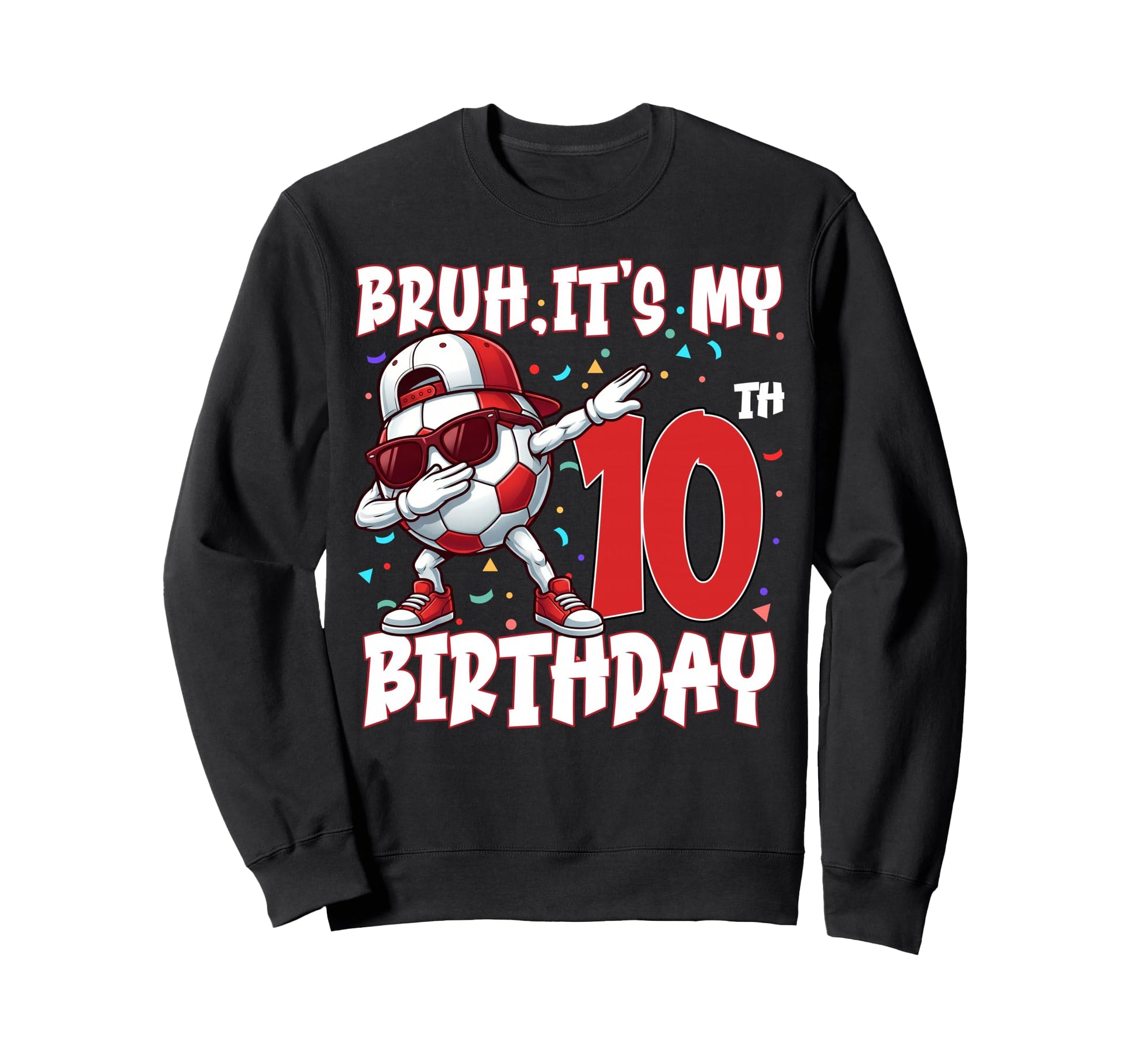 Bruh Its My 10Th Birthday Soccer Sweatshirt - Novelty Apparel Men Women - T-Shirt, Sweatshirt, Hoodie