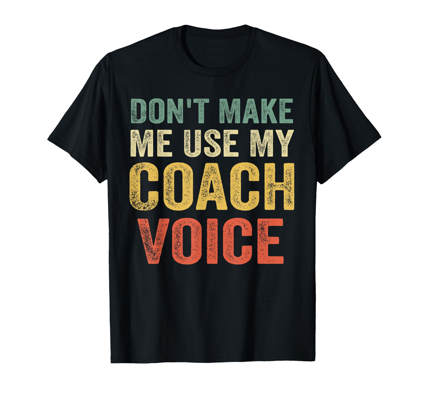 Dont Make Me Use My Coach Voice Funny T-Shirt - Novelty Apparel Unisex - T-Shirt, Sweatshirt, Hoodie