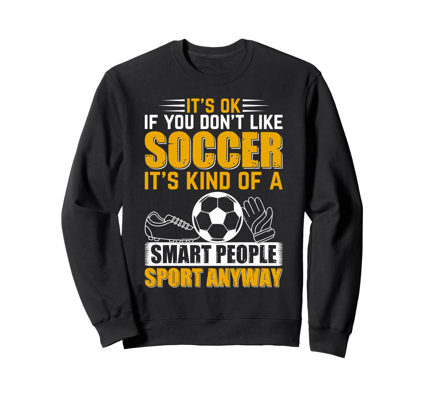 Soccer Lover Soccer Game Its Ok Sweatshirt - Fun Novelty Design for Adults - T-Shirt, Sweatshirt, Hoodie
