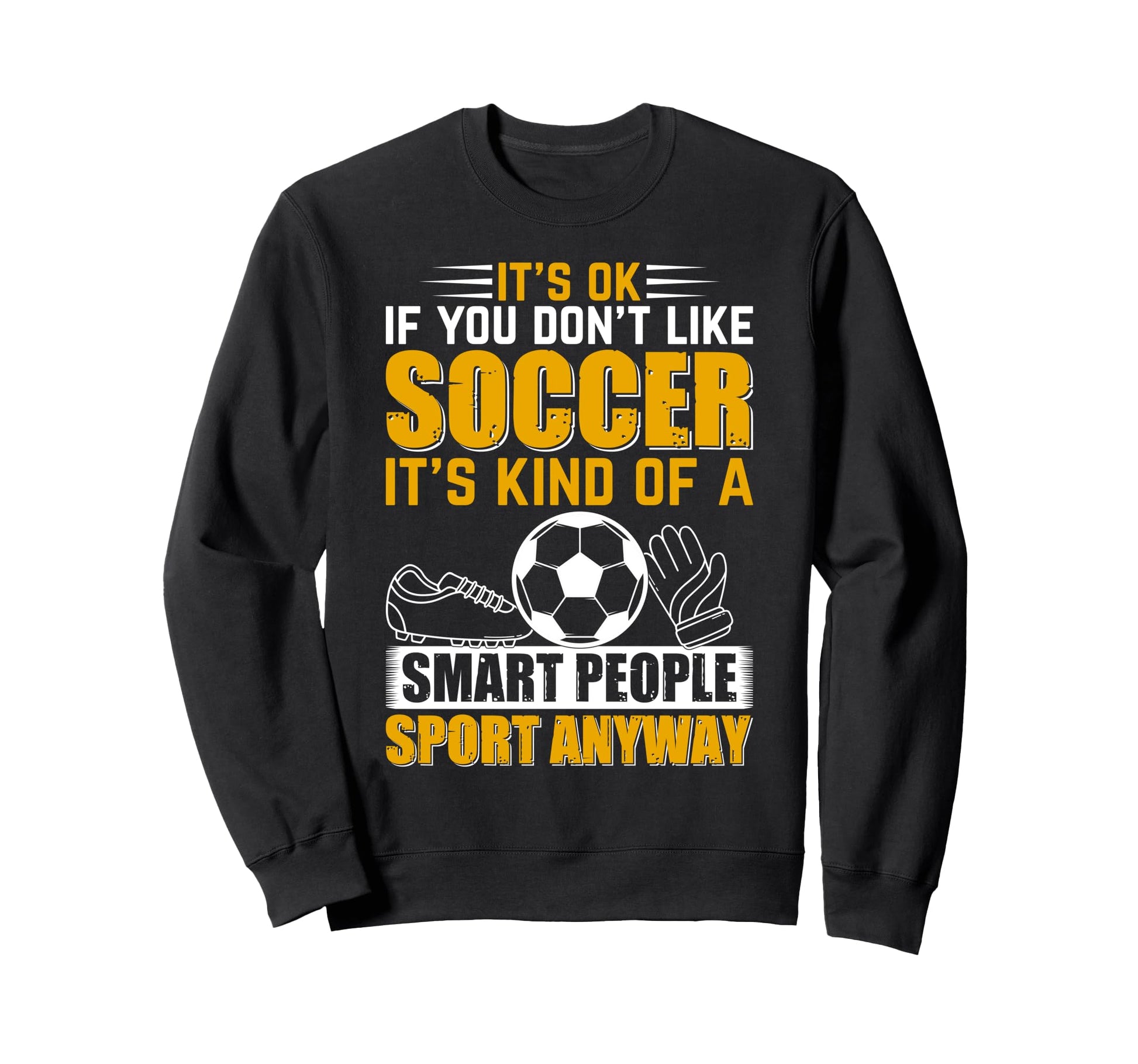 Soccer Lover Soccer Game Its Ok Sweatshirt - Fun Novelty Design for Adults - T-Shirt, Sweatshirt, Hoodie