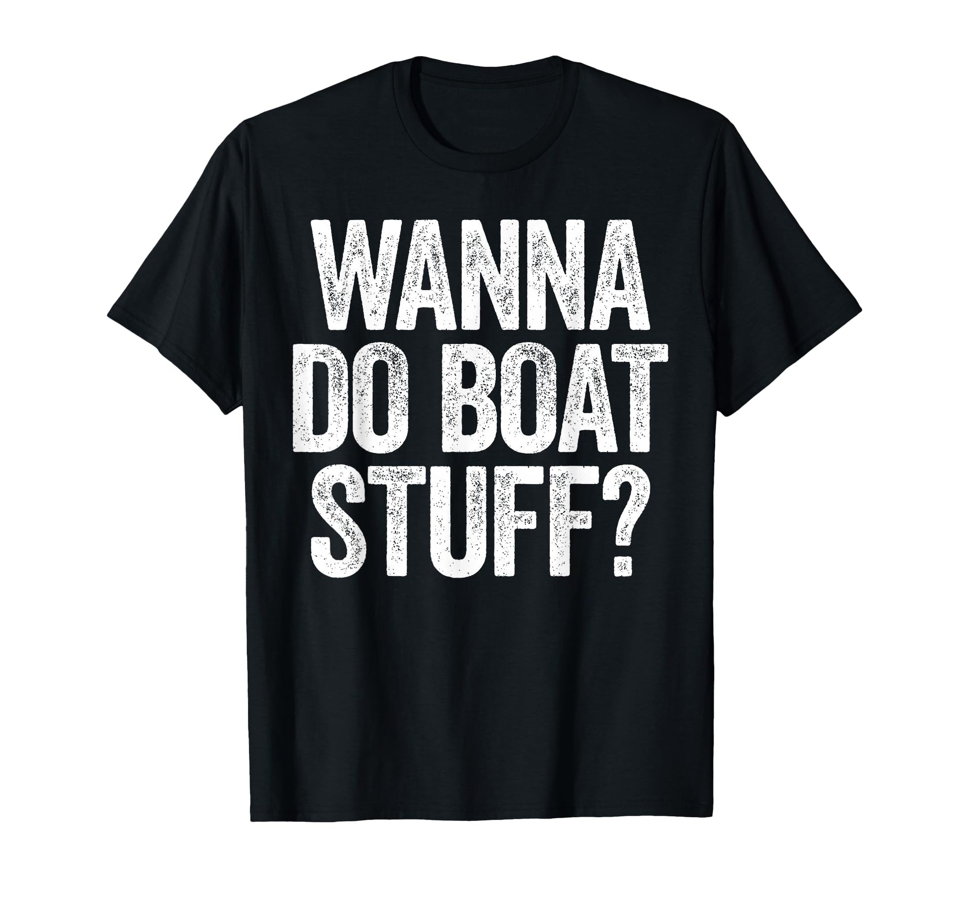 Wanna Do Boat Stuff Funny Boat T-Shirt - Custom Art Print for Adults - T-Shirt, Sweatshirt, Hoodie