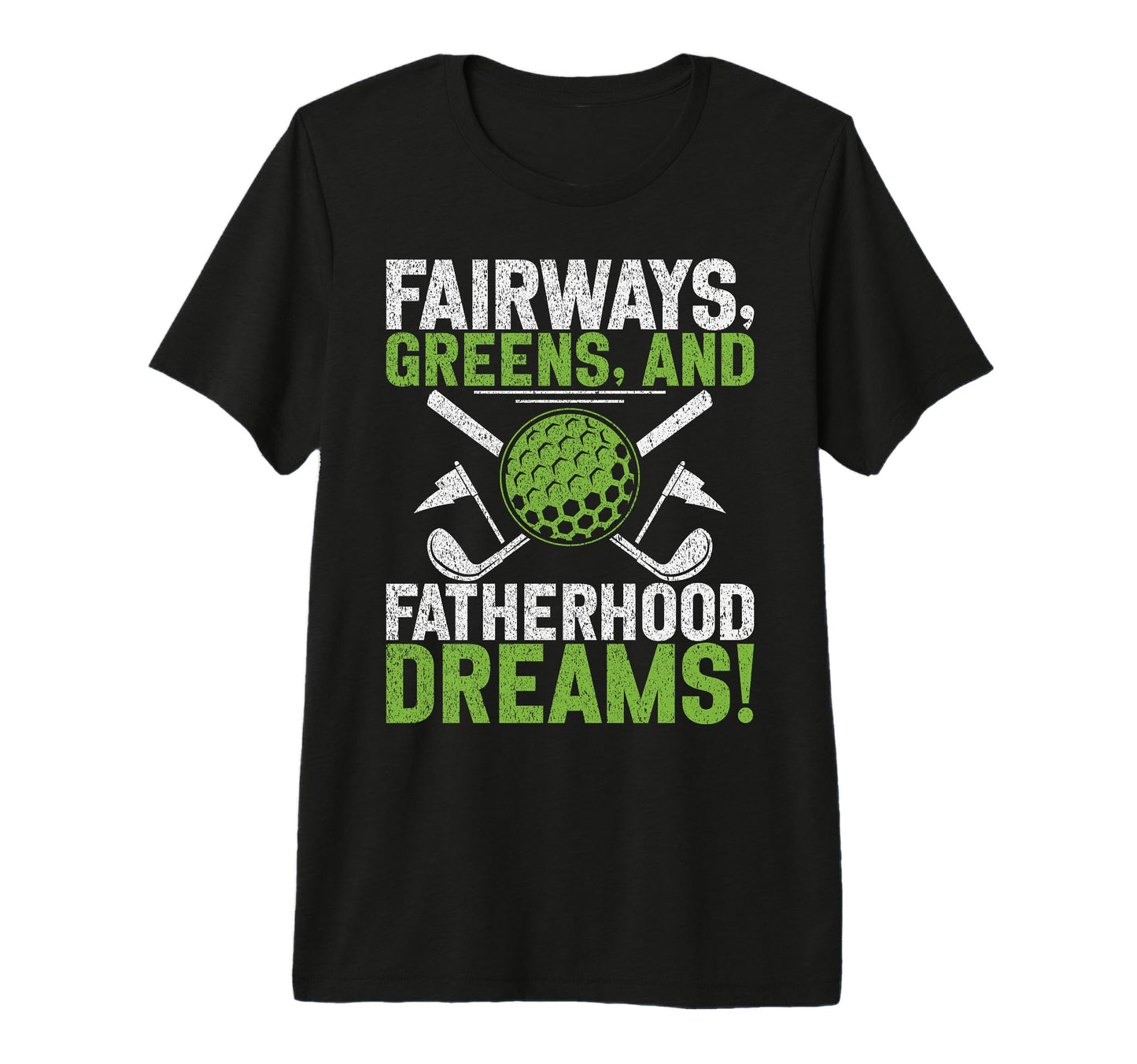 Fairways Greens And Fatherhood T-Shirt - Casual Everyday Wear for Adults - T-Shirt, Sweatshirt, Hoodie