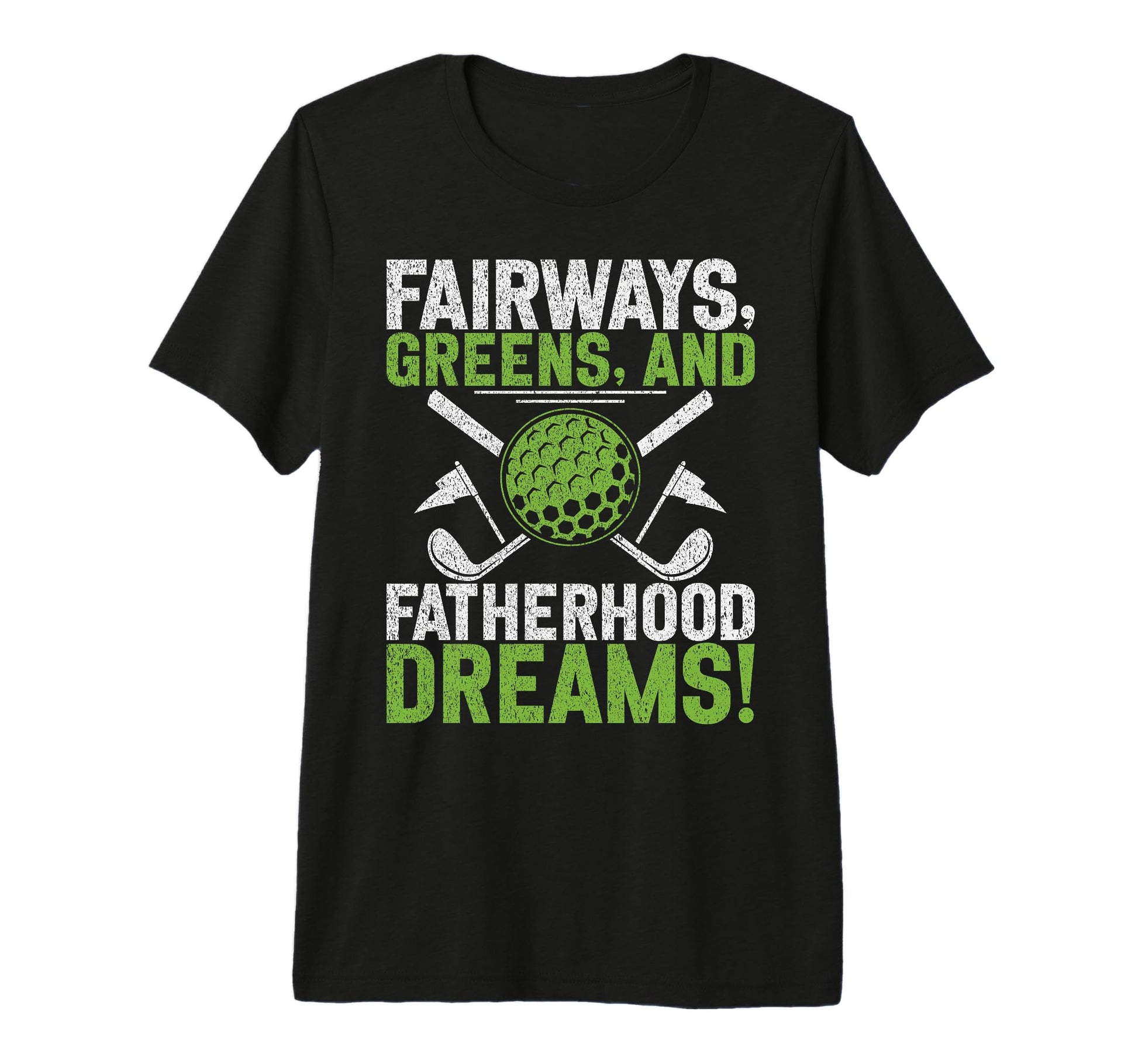 Fairways Greens And Fatherhood T-Shirt - Casual Everyday Wear for Adults - T-Shirt, Sweatshirt, Hoodie