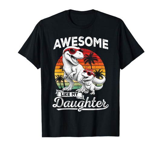 Awesome Like My Daughter Trex Dinosaur T-Shirt - Graphic Print Unisex - T-Shirt, Sweatshirt, Hoodie