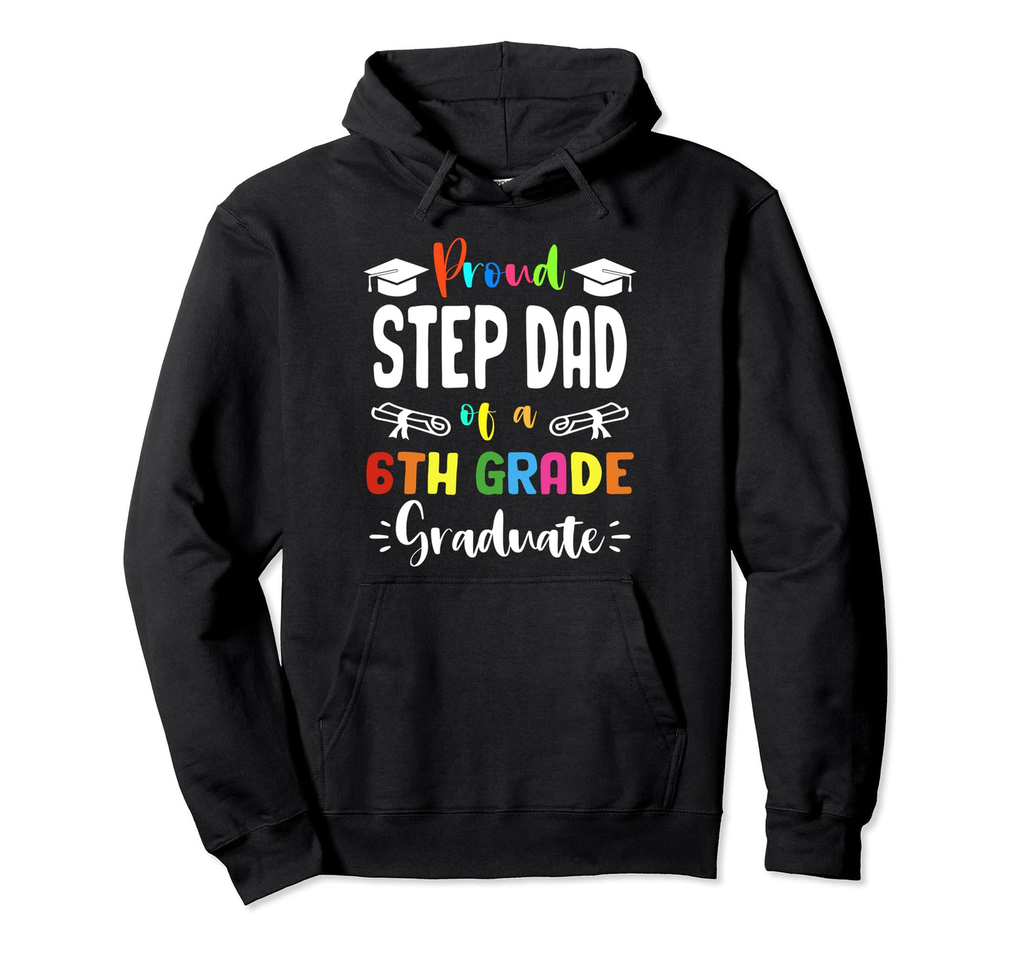 Proud Step Dad 6Th Grade Graduate Hoodie - Casual Everyday Wear Unisex - T-Shirt, Sweatshirt, Hoodie