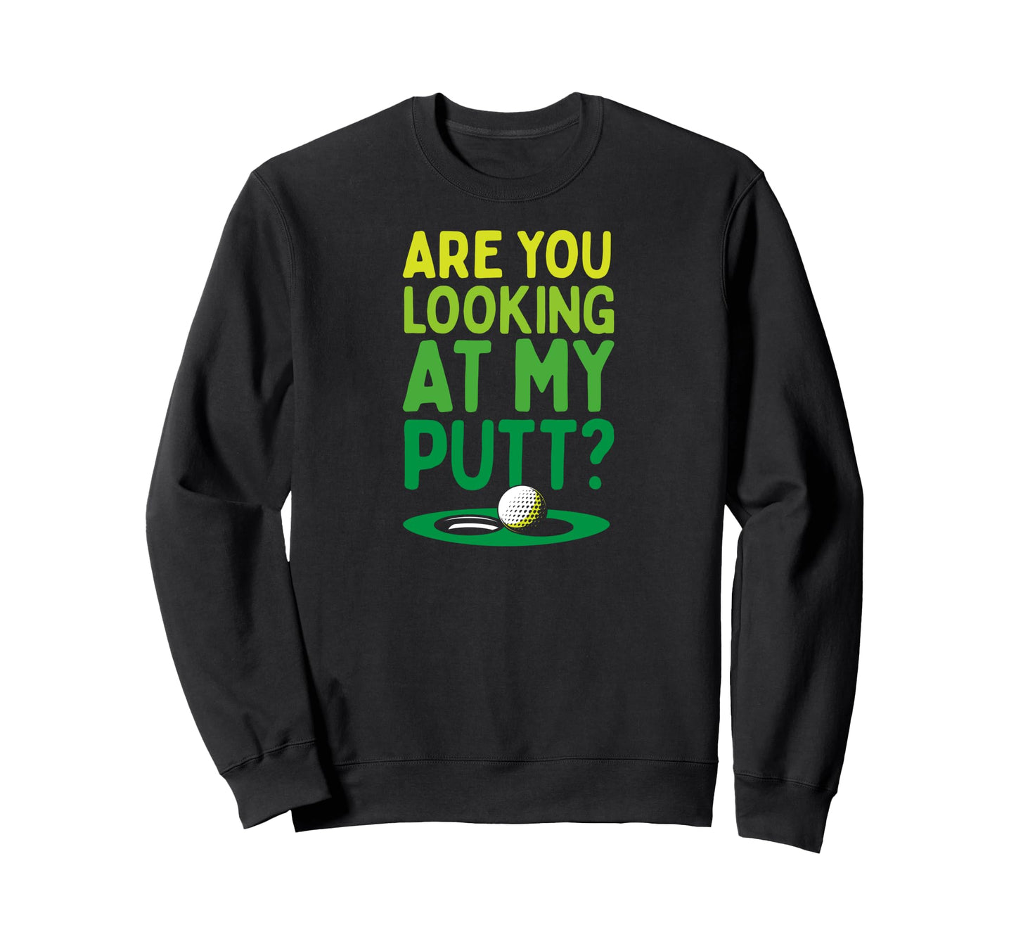Are You Looking My Putt Funny Sweatshirt - Aesthetic Graphic Men Women - T-Shirt, Sweatshirt, Hoodie