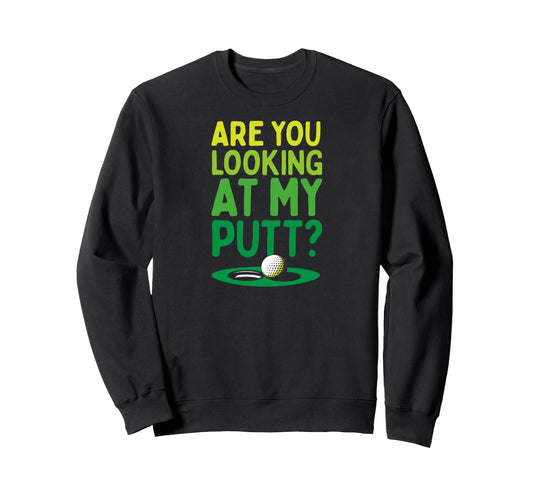 Are You Looking My Putt Funny Sweatshirt - Aesthetic Graphic Men Women - T-Shirt, Sweatshirt, Hoodie