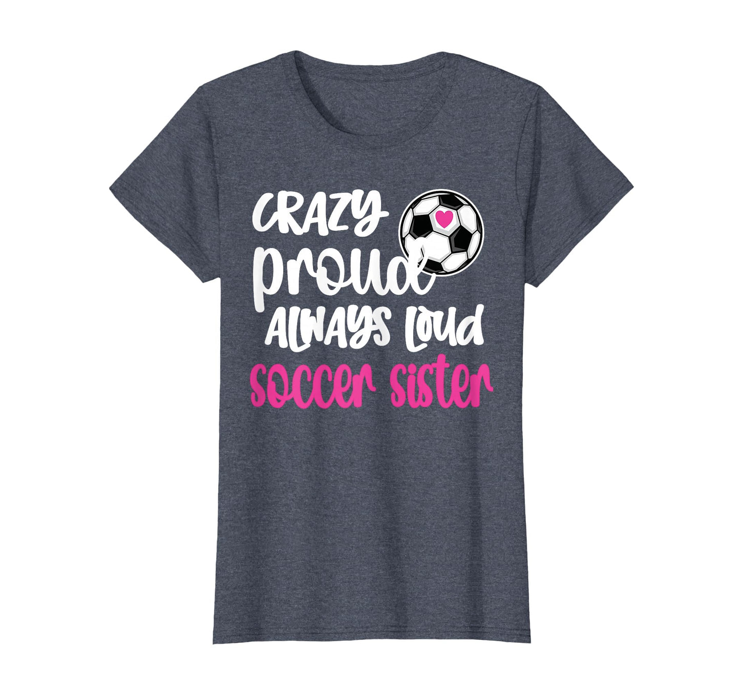 Crazy Proud Always Loud Soccer T-Shirt - Custom Art Print for Adults - T-Shirt, Sweatshirt, Hoodie
