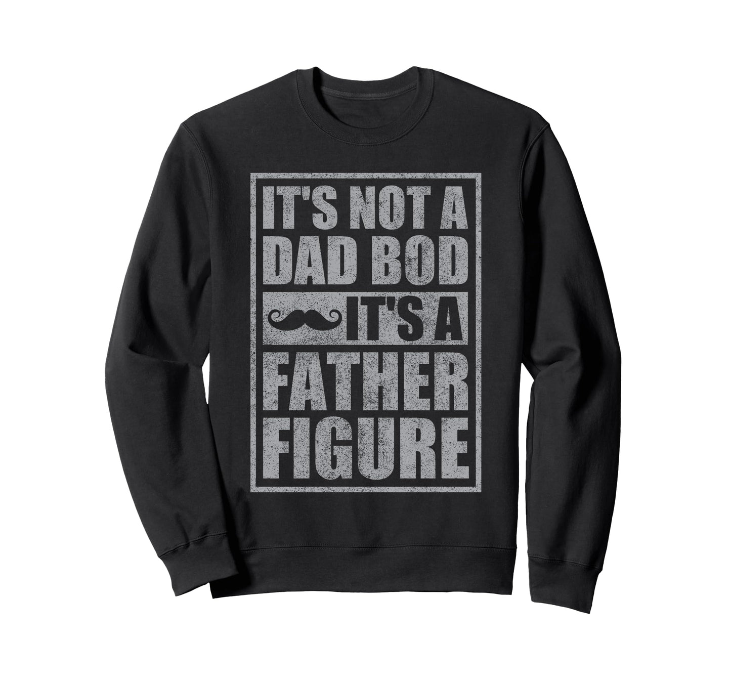 Its Not Dad Bod Its Father Figure Sweatshirt - Custom Art Print Unisex - T-Shirt, Sweatshirt, Hoodie