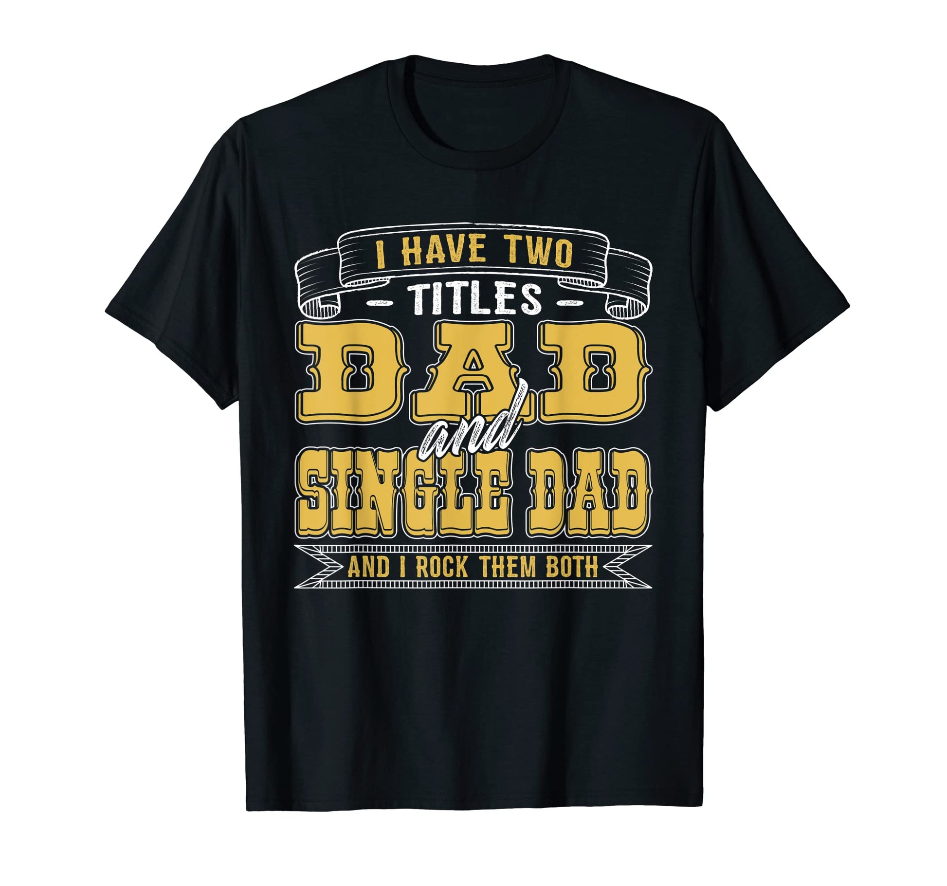 Fun I Have Two Titles Dad And Single T-Shirt - Fun Novelty Design Unisex - T-Shirt, Sweatshirt, Hoodie