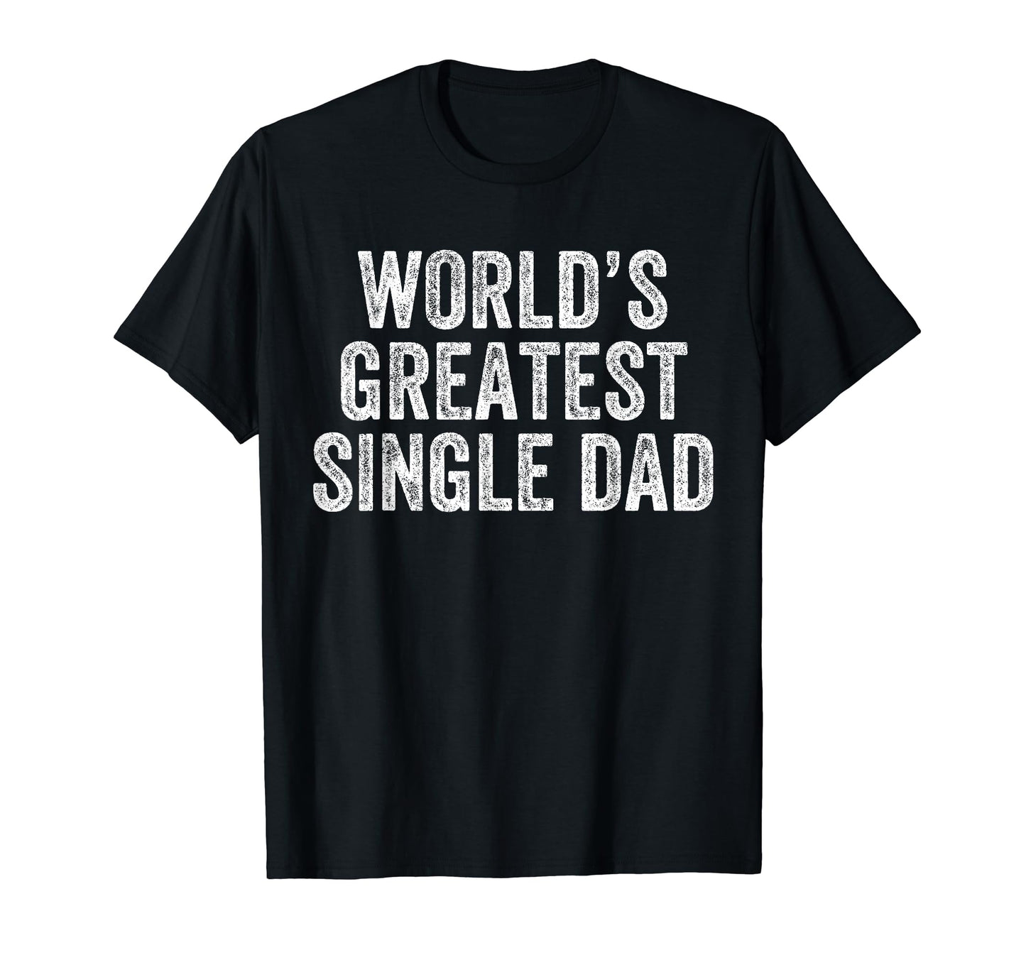 Worlds Greatest Single Dad Funny Dad T-Shirt - Fun Novelty Design Unisex - T-Shirt, Sweatshirt, Hoodie