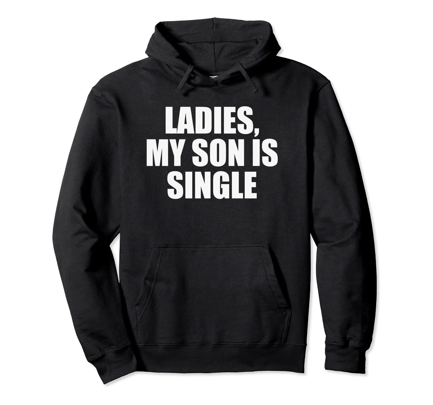 Ladies My Son Is Single Embarrassing Hoodie - Custom Art Print Men Women - T-Shirt, Sweatshirt, Hoodie
