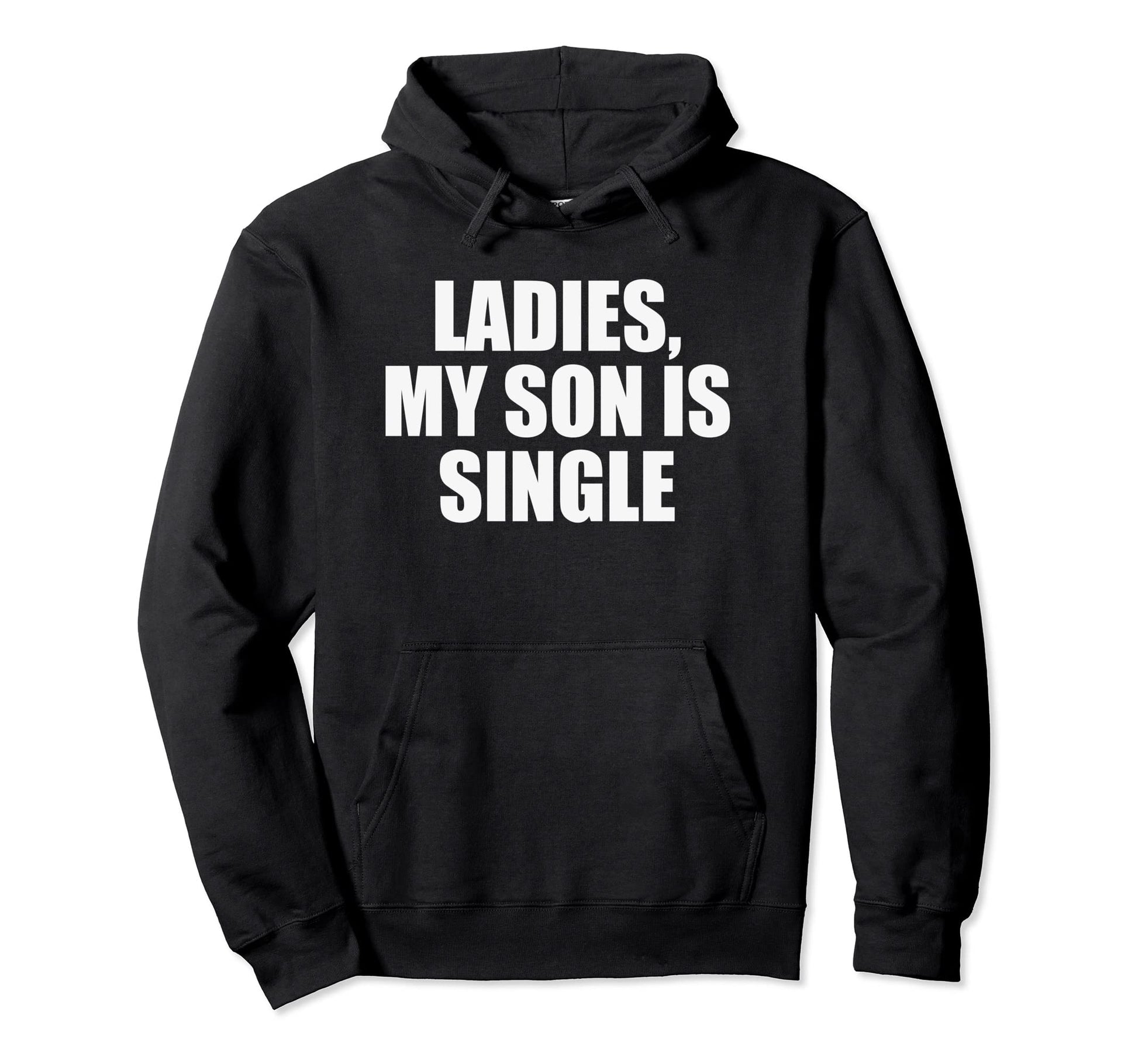 Ladies My Son Is Single Embarrassing Hoodie - Custom Art Print Men Women - T-Shirt, Sweatshirt, Hoodie